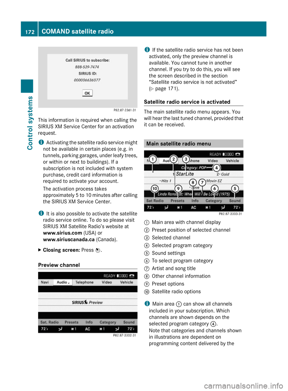 MERCEDES-BENZ S550 4MATIC 2010 W221 Owners Manual This information is required when calling the
SIRIUS XM Service Center for an activation
request.
iActivating the satellite radio service might
not be available in certain places (e.g. in
tunnels, par