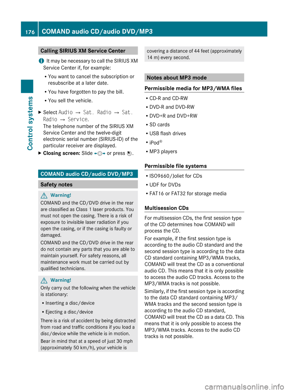 MERCEDES-BENZ S600 2010 W221 Owners Manual Calling SIRIUS XM Service Center
i It may be necessary to call the SIRIUS XM
Service Center if, for example:
R You want to cancel the subscription or
resubscribe at a later date.
R You have forgotten 