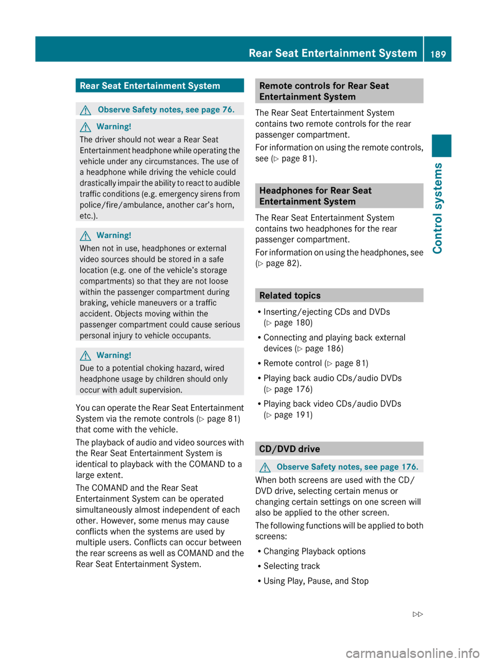 MERCEDES-BENZ S600 2010 W221 Owners Manual Rear Seat Entertainment SystemGObserve Safety notes, see page 76.GWarning!
The driver should not wear a Rear Seat
Entertainment headphone while operating the
vehicle under any circumstances. The use o