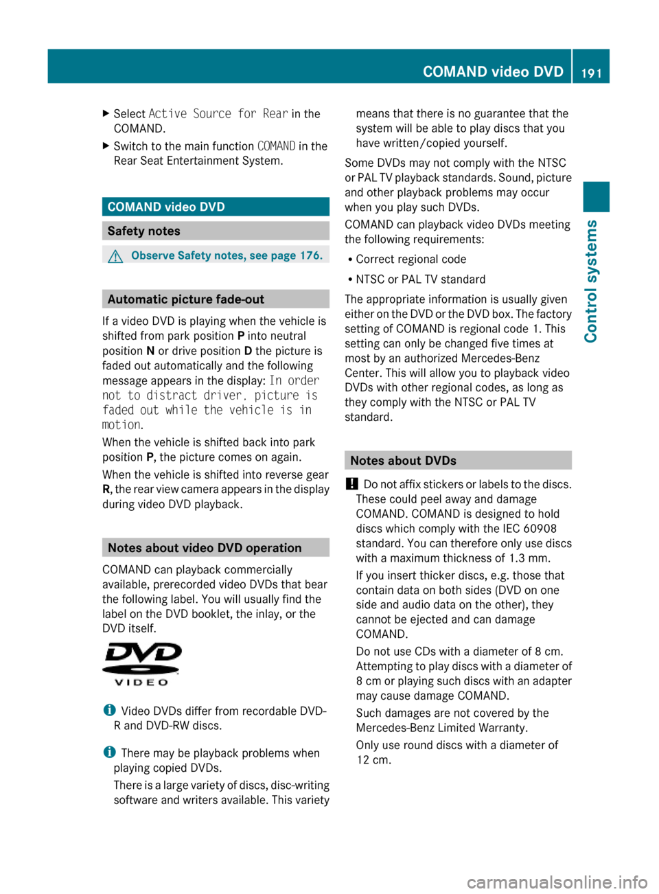 MERCEDES-BENZ S600 2010 W221 Owners Manual XSelect Active Source for Rear in the
COMAND.
XSwitch to the main function COMAND in the
Rear Seat Entertainment System.
COMAND video DVD
Safety notes
GObserve Safety notes, see page 176.
Automatic pi