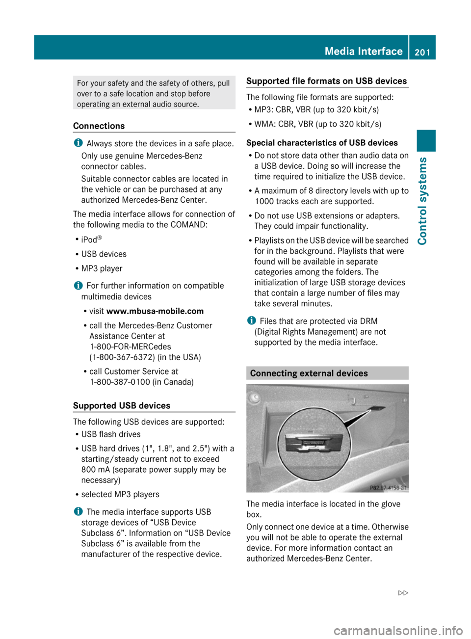 MERCEDES-BENZ S63AMG 2010 W221 Owners Manual For your safety and the safety of others, pull
over to a safe location and stop before
operating an external audio source.
Connections
iAlways store the devices in a safe place.
Only use genuine Merce