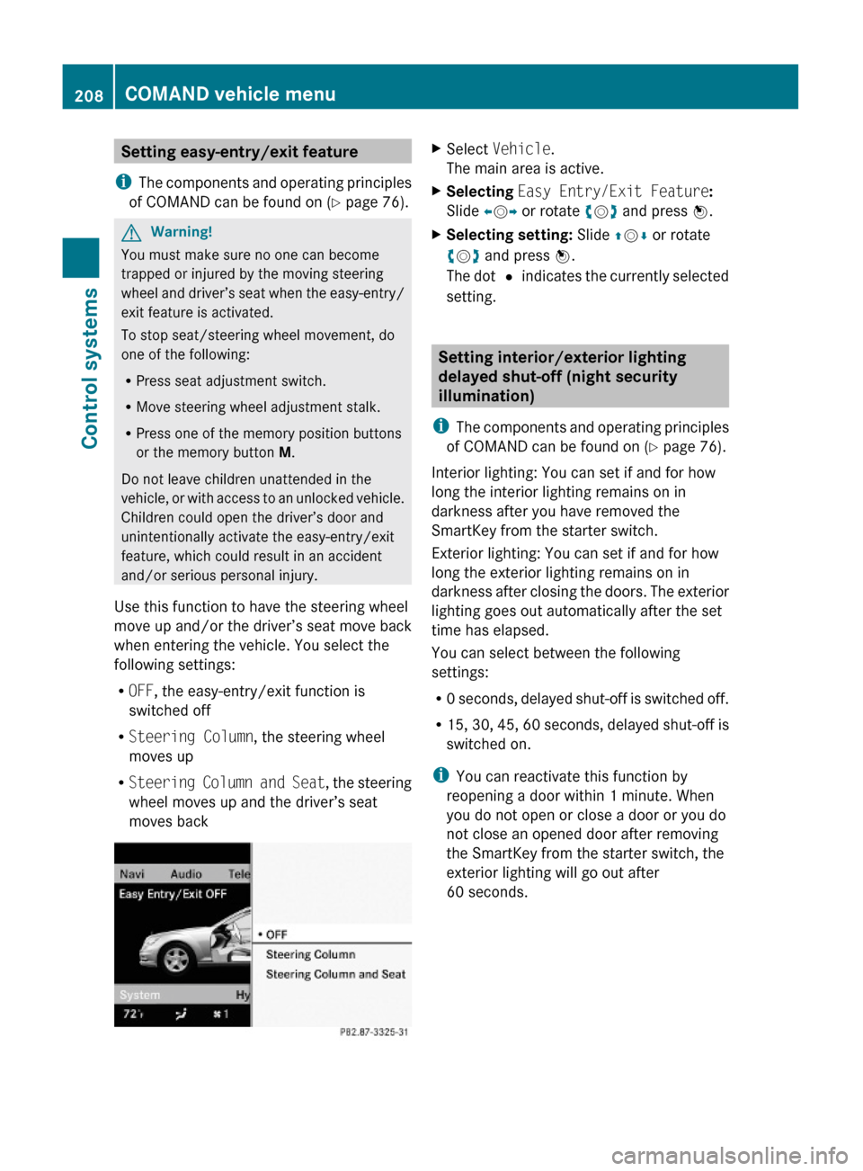 MERCEDES-BENZ S63AMG 2010 W221 Owners Manual Setting easy-entry/exit feature
iThe components and operating principles
of COMAND can be found on (Y page 76).
GWarning!
You must make sure no one can become
trapped or injured by the moving steering