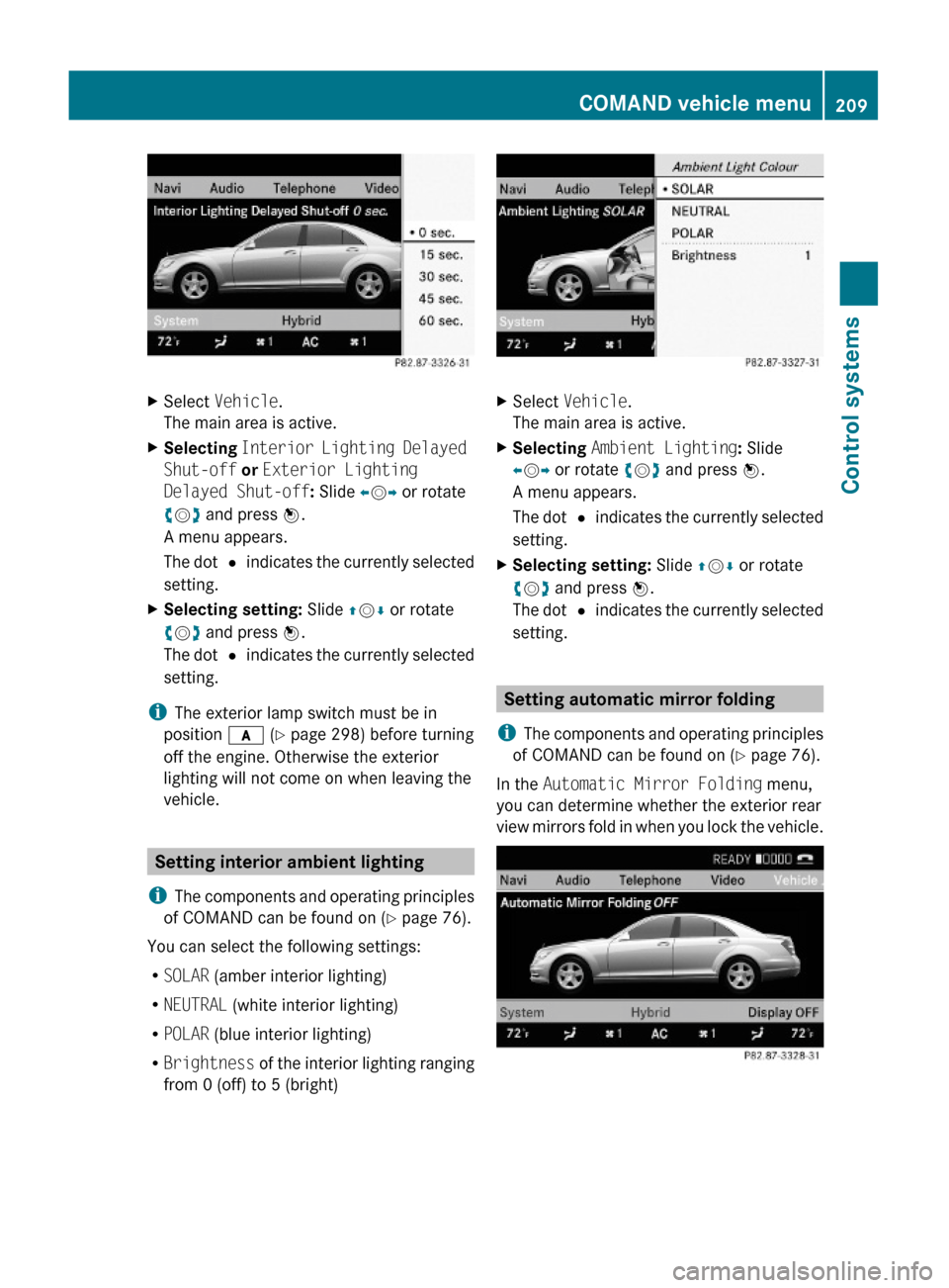 MERCEDES-BENZ S600 2010 W221 Owners Manual XSelect Vehicle.
The main area is active.
XSelecting Interior Lighting Delayed
Shut-off or Exterior Lighting
Delayed Shut-off: Slide XVY or rotate
cVd and press W.
A menu appears.
The dot # indicate MERCEDES-BENZ S600 2010 W221 Owners Manual XSelect Vehicle.
The main area is active.
XSelecting Interior Lighting Delayed
Shut-off or Exterior Lighting
Delayed Shut-off: Slide XVY or rotate
cVd and press W.
A menu appears.
The dot # indicate