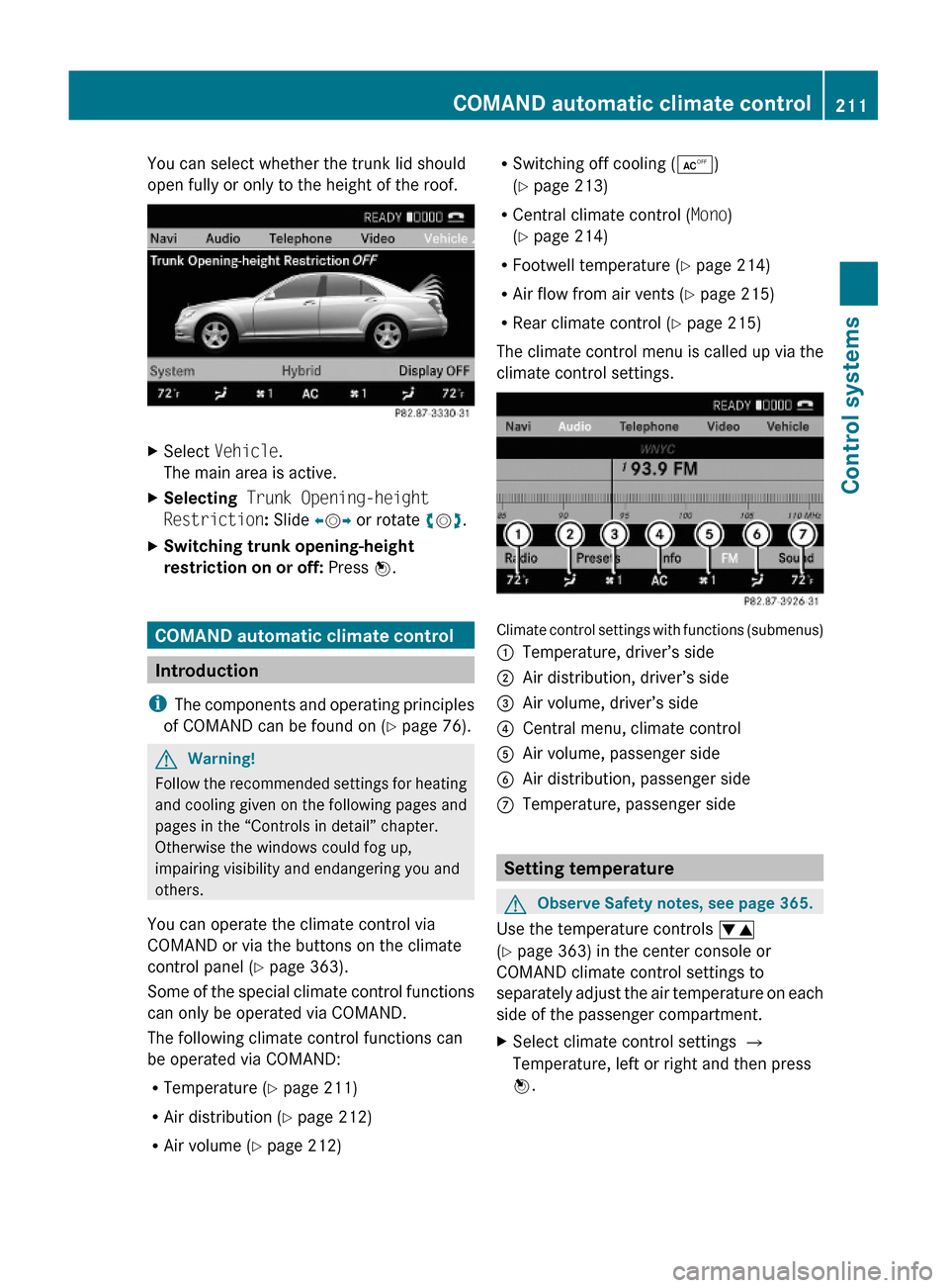 MERCEDES-BENZ S63AMG 2010 W221 Owners Manual You can select whether the trunk lid should
open fully or only to the height of the roof.
XSelect Vehicle.
The main area is active.
XSelecting  Trunk Opening-height 
Restriction: Slide XVY or rotate c