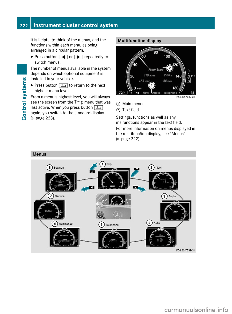 MERCEDES-BENZ S600 2010 W221 Owners Manual It is helpful to think of the menus, and the
functions within each menu, as being
arranged in a circular pattern.
XPress button = or ; repeatedly to
switch menus.
The number of menus available in the MERCEDES-BENZ S600 2010 W221 Owners Manual It is helpful to think of the menus, and the
functions within each menu, as being
arranged in a circular pattern.
XPress button = or ; repeatedly to
switch menus.
The number of menus available in the