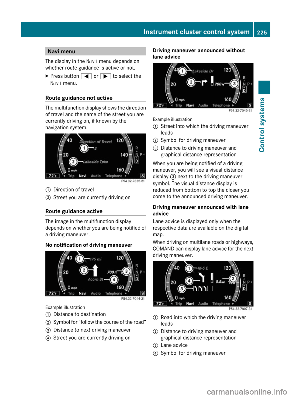 MERCEDES-BENZ S600 2010 W221 Owners Manual Navi menu
The display in the Navi menu depends on
whether route guidance is active or not.
XPress button = or ; to select the
Navi menu.
Route guidance not active
The multifunction display shows the d MERCEDES-BENZ S600 2010 W221 Owners Manual Navi menu
The display in the Navi menu depends on
whether route guidance is active or not.
XPress button = or ; to select the
Navi menu.
Route guidance not active
The multifunction display shows the d