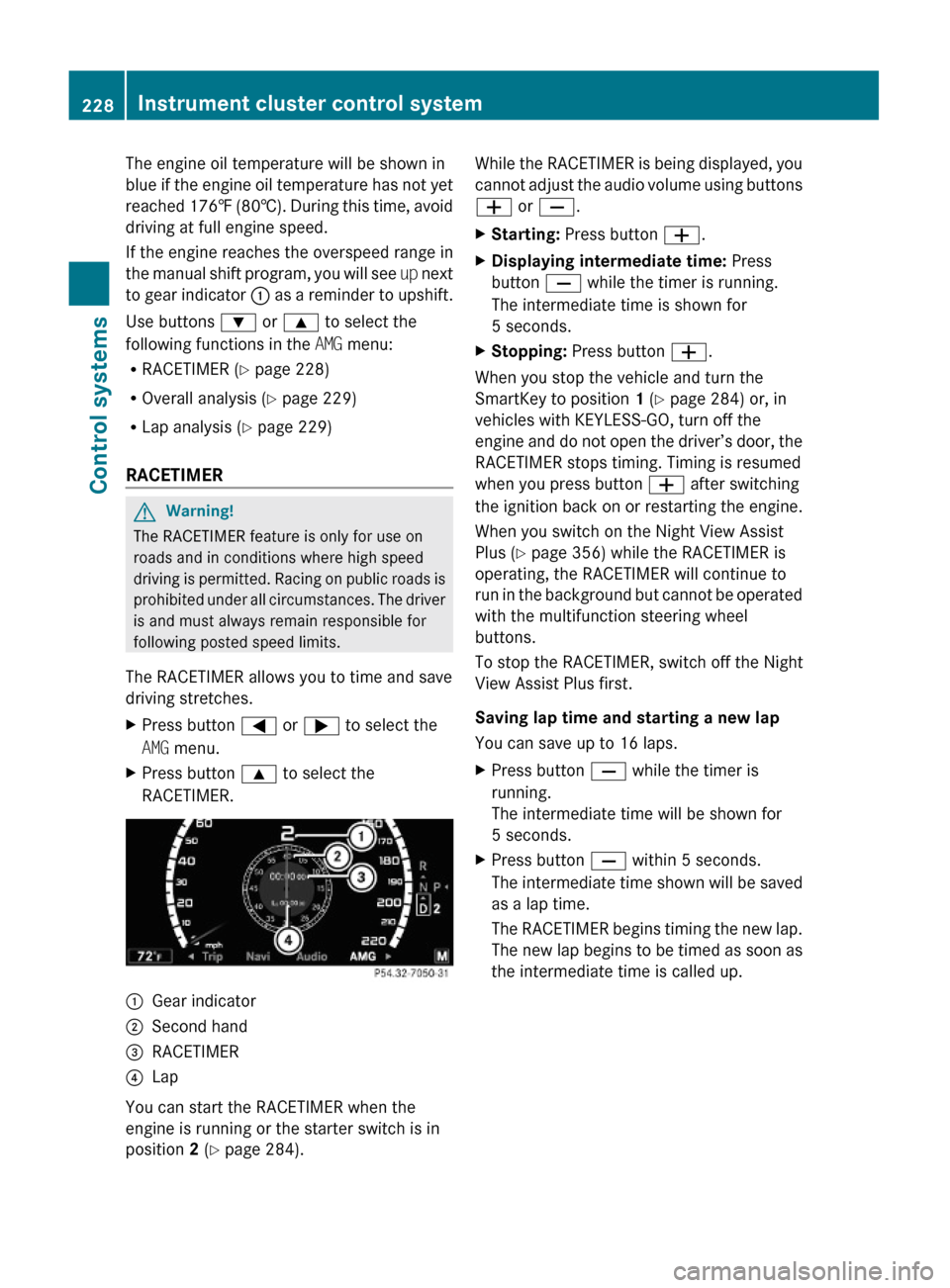 MERCEDES-BENZ S550 4MATIC 2010 W221 Owners Manual The engine oil temperature will be shown in
blue if the engine oil temperature has not yet
reached 176‡ (80†). During this time, avoid
driving at full engine speed.
If the engine reaches the overs