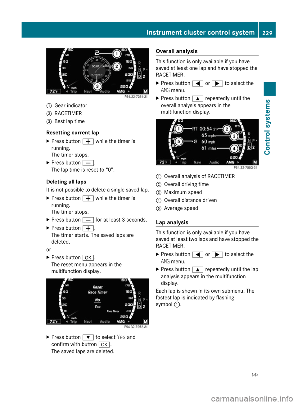 MERCEDES-BENZ S550 4MATIC 2010 W221 Owners Manual :Gear indicator;RACETIMER=Best lap time
Resetting current lap
XPress button W while the timer is
running.
The timer stops.
XPress button X.
The lap time is reset to “0”.
Deleting all laps
It is no