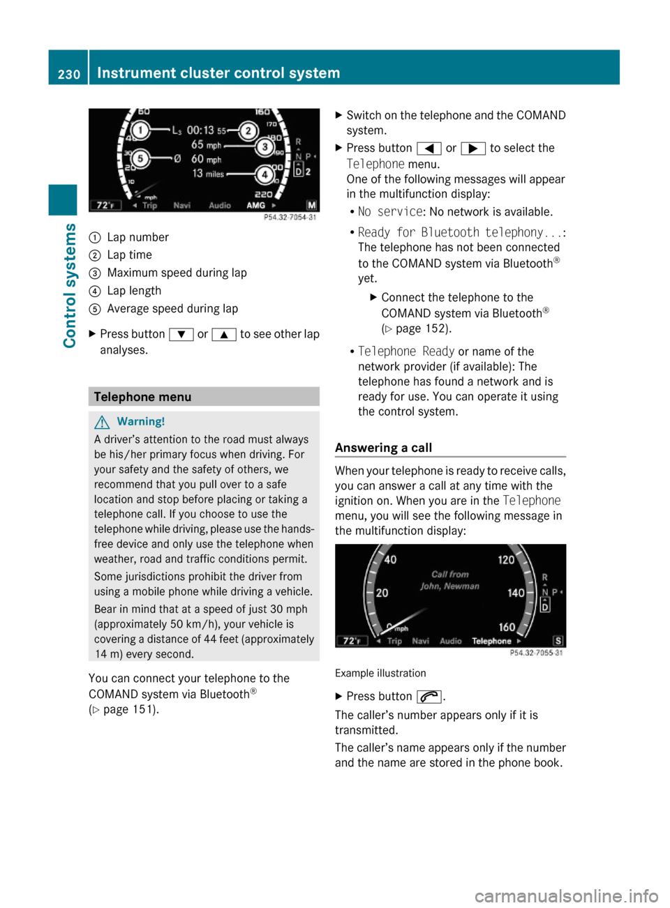 MERCEDES-BENZ S600 2010 W221 Owners Manual :Lap number;Lap time=Maximum speed during lap?Lap lengthAAverage speed during lapXPress button : or 9 to see other lap
analyses.
Telephone menu
GWarning!
A driver’s attention to the road must always MERCEDES-BENZ S600 2010 W221 Owners Manual :Lap number;Lap time=Maximum speed during lap?Lap lengthAAverage speed during lapXPress button : or 9 to see other lap
analyses.
Telephone menu
GWarning!
A driver’s attention to the road must always