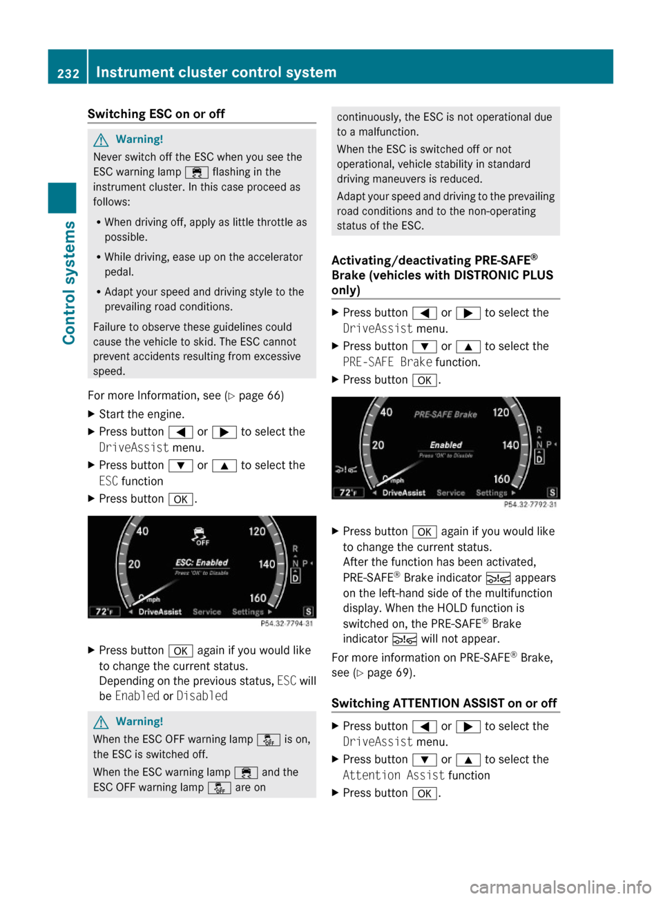 MERCEDES-BENZ S600 2010 W221 Owners Manual Switching ESC on or offGWarning!
Never switch off the ESC when you see the
ESC warning lamp ÷ flashing in the
instrument cluster. In this case proceed as
follows:
RWhen driving off, apply as little t MERCEDES-BENZ S600 2010 W221 Owners Manual Switching ESC on or offGWarning!
Never switch off the ESC when you see the
ESC warning lamp ÷ flashing in the
instrument cluster. In this case proceed as
follows:
RWhen driving off, apply as little t