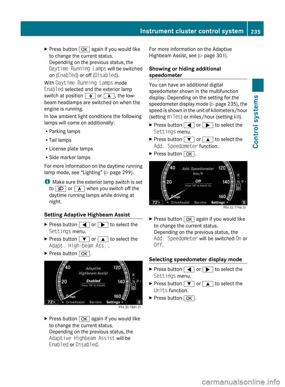 MERCEDES-BENZ S600 2010 W221 Owners Manual XPress button a again if you would like
to change the current status.
Depending on the previous status, the
Daytime Running Lamps will be switched
on (Enabled) or off (Disabled).
With Daytime Running MERCEDES-BENZ S600 2010 W221 Owners Manual XPress button a again if you would like
to change the current status.
Depending on the previous status, the
Daytime Running Lamps will be switched
on (Enabled) or off (Disabled).
With Daytime Running
