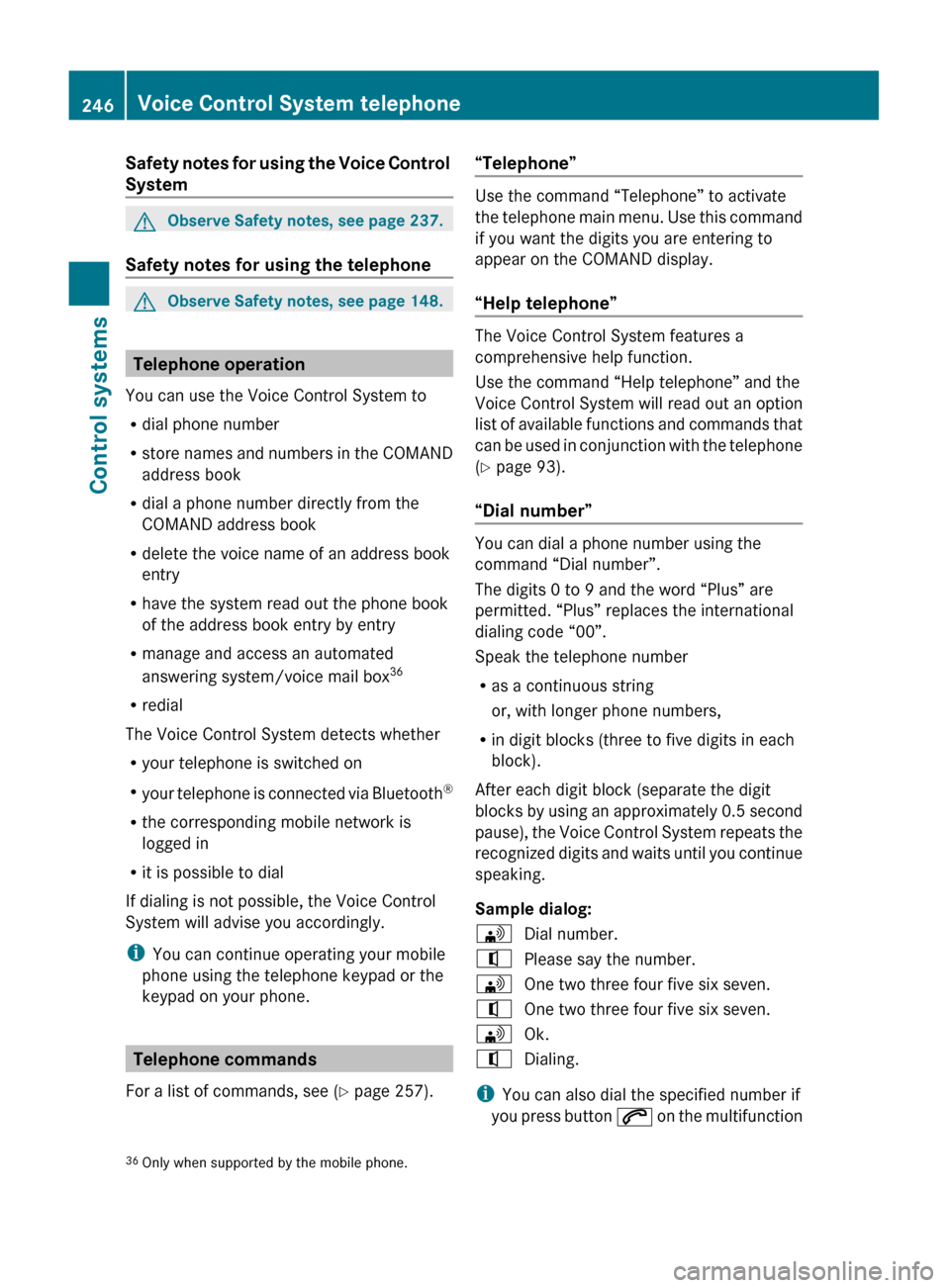 MERCEDES-BENZ S600 2010 W221 Owners Manual Safety notes for using the Voice Control 
SystemGObserve Safety notes, see page 237.
Safety notes for using the telephone
GObserve Safety notes, see page 148.
Telephone operation
You can use the Voice