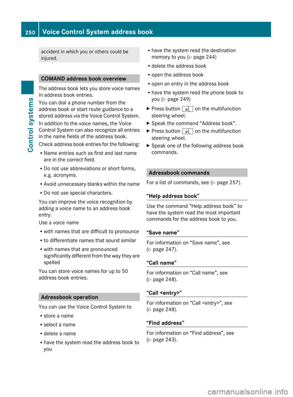 MERCEDES-BENZ S600 2010 W221 Owners Manual accident in which you or others could be
injured.
COMAND address book overview
The address book lets you store voice names
in address book entries.
You can dial a phone number from the
address book or MERCEDES-BENZ S600 2010 W221 Owners Manual accident in which you or others could be
injured.
COMAND address book overview
The address book lets you store voice names
in address book entries.
You can dial a phone number from the
address book or