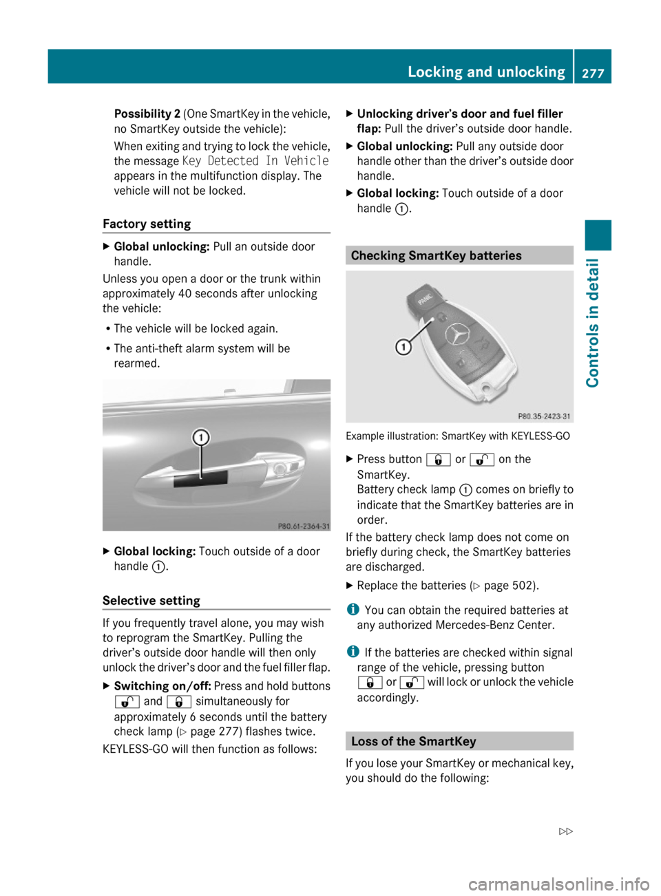 MERCEDES-BENZ S600 2010 W221 Owners Manual Possibility 2 (One SmartKey in the vehicle,
no SmartKey outside the vehicle):
When exiting and trying to lock the vehicle,
the message Key Detected In Vehicle
appears in the multifunction display. The MERCEDES-BENZ S600 2010 W221 Owners Manual Possibility 2 (One SmartKey in the vehicle,
no SmartKey outside the vehicle):
When exiting and trying to lock the vehicle,
the message Key Detected In Vehicle
appears in the multifunction display. The