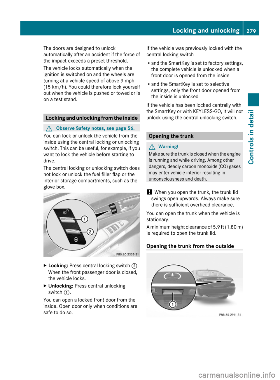 MERCEDES-BENZ S600 2010 W221 Owners Manual The doors are designed to unlock
automatically after an accident if the force of
the impact exceeds a preset threshold.
The vehicle locks automatically when the
ignition is switched on and the wheels MERCEDES-BENZ S600 2010 W221 Owners Manual The doors are designed to unlock
automatically after an accident if the force of
the impact exceeds a preset threshold.
The vehicle locks automatically when the
ignition is switched on and the wheels
