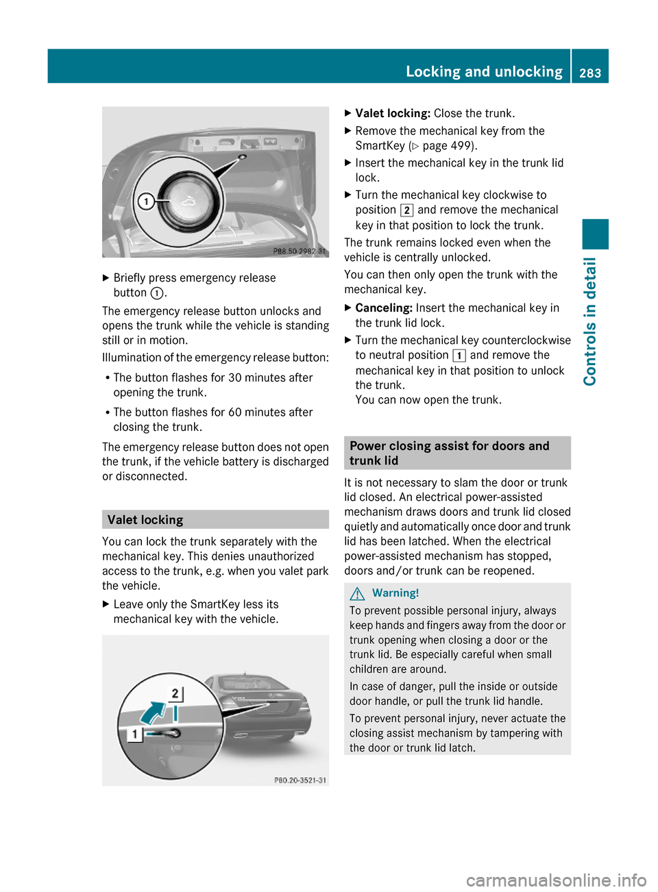 MERCEDES-BENZ S600 2010 W221 Owners Manual XBriefly press emergency release
button :.
The emergency release button unlocks and
opens the trunk while the vehicle is standing
still or in motion.
Illumination of the emergency release button:
RThe MERCEDES-BENZ S600 2010 W221 Owners Manual XBriefly press emergency release
button :.
The emergency release button unlocks and
opens the trunk while the vehicle is standing
still or in motion.
Illumination of the emergency release button:
RThe