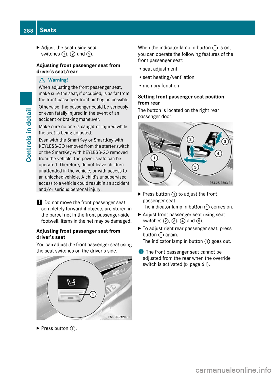 MERCEDES-BENZ S600 2010 W221 Owners Manual XAdjust the seat using seat
switches :, ; and A.
Adjusting front passenger seat from 
driver’s seat/rear
GWarning!
When adjusting the front passenger seat,
make sure the seat, if occupied, is as far