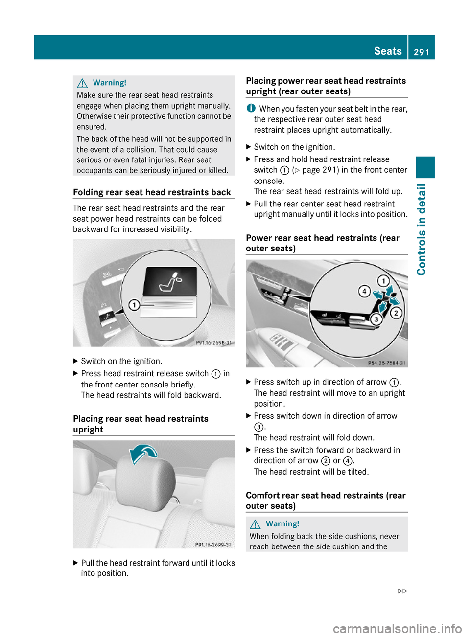 MERCEDES-BENZ S600 2010 W221 Owners Manual GWarning!
Make sure the rear seat head restraints
engage when placing them upright manually.
Otherwise their protective function cannot be
ensured.
The back of the head will not be supported in
the ev MERCEDES-BENZ S600 2010 W221 Owners Manual GWarning!
Make sure the rear seat head restraints
engage when placing them upright manually.
Otherwise their protective function cannot be
ensured.
The back of the head will not be supported in
the ev