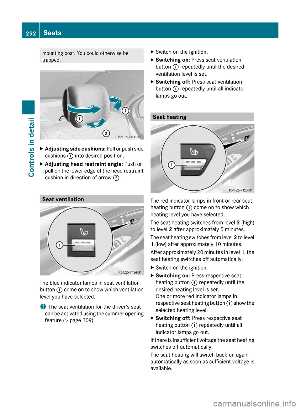 MERCEDES-BENZ S63AMG 2010 W221 Owners Manual mounting post. You could otherwise be
trapped.
XAdjusting side cushions: Pull or push side
cushions : into desired position.
XAdjusting head restraint angle: Push or
pull on the lower edge of the head