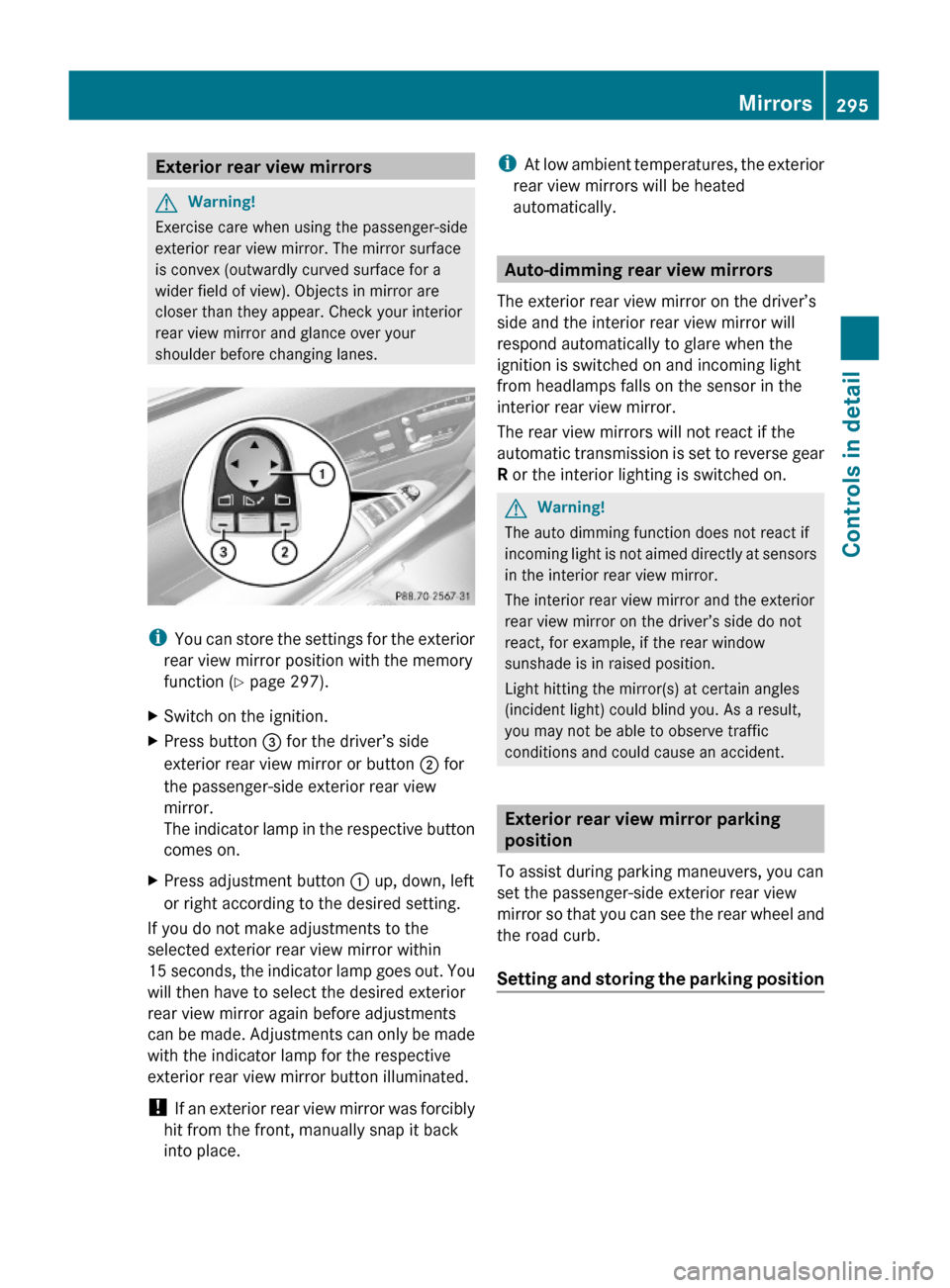 MERCEDES-BENZ S600 2010 W221 Owners Manual Exterior rear view mirrorsGWarning!
Exercise care when using the passenger-side
exterior rear view mirror. The mirror surface
is convex (outwardly curved surface for a
wider field of view). Objects in MERCEDES-BENZ S600 2010 W221 Owners Manual Exterior rear view mirrorsGWarning!
Exercise care when using the passenger-side
exterior rear view mirror. The mirror surface
is convex (outwardly curved surface for a
wider field of view). Objects in