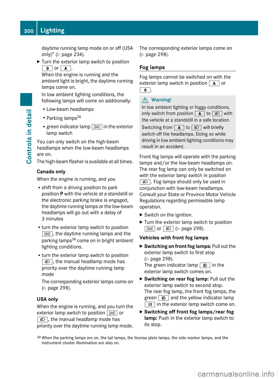 MERCEDES-BENZ S600 2010 W221 Owners Manual daytime running lamp mode on or off (USA
only)” ( Y page 234).XTurn the exterior lamp switch to position
$ or c .
When the engine is running and the
ambient light is bright, the daytime running
lam MERCEDES-BENZ S600 2010 W221 Owners Manual daytime running lamp mode on or off (USA
only)” ( Y page 234).XTurn the exterior lamp switch to position
$ or c .
When the engine is running and the
ambient light is bright, the daytime running
lam