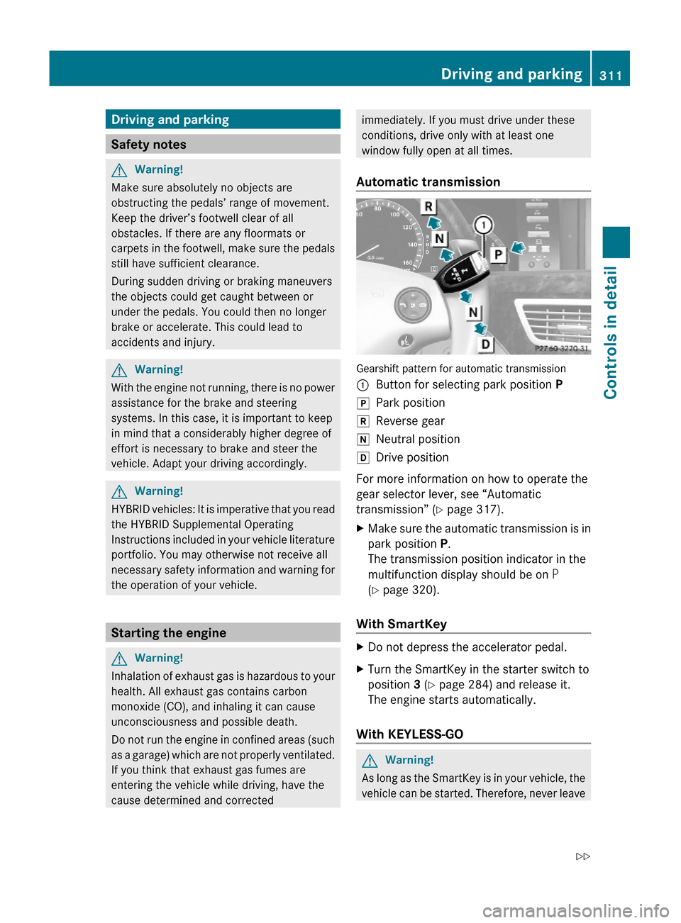 MERCEDES-BENZ S600 2010 W221 Owners Manual Driving and parking
Safety notes
GWarning!
Make sure absolutely no objects are
obstructing the pedals’ range of movement.
Keep the driver’s footwell clear of all
obstacles. If there are any floorm MERCEDES-BENZ S600 2010 W221 Owners Manual Driving and parking
Safety notes
GWarning!
Make sure absolutely no objects are
obstructing the pedals’ range of movement.
Keep the driver’s footwell clear of all
obstacles. If there are any floorm