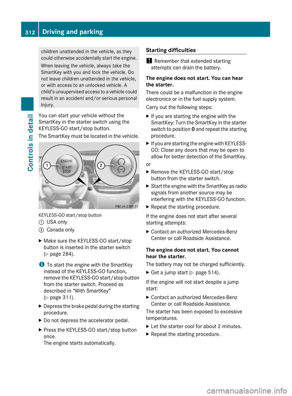 MERCEDES-BENZ S600 2010 W221 Owners Manual children unattended in the vehicle, as they
could otherwise accidentally start the engine.
When leaving the vehicle, always take the
SmartKey with you and lock the vehicle. Do
not leave children unatt MERCEDES-BENZ S600 2010 W221 Owners Manual children unattended in the vehicle, as they
could otherwise accidentally start the engine.
When leaving the vehicle, always take the
SmartKey with you and lock the vehicle. Do
not leave children unatt