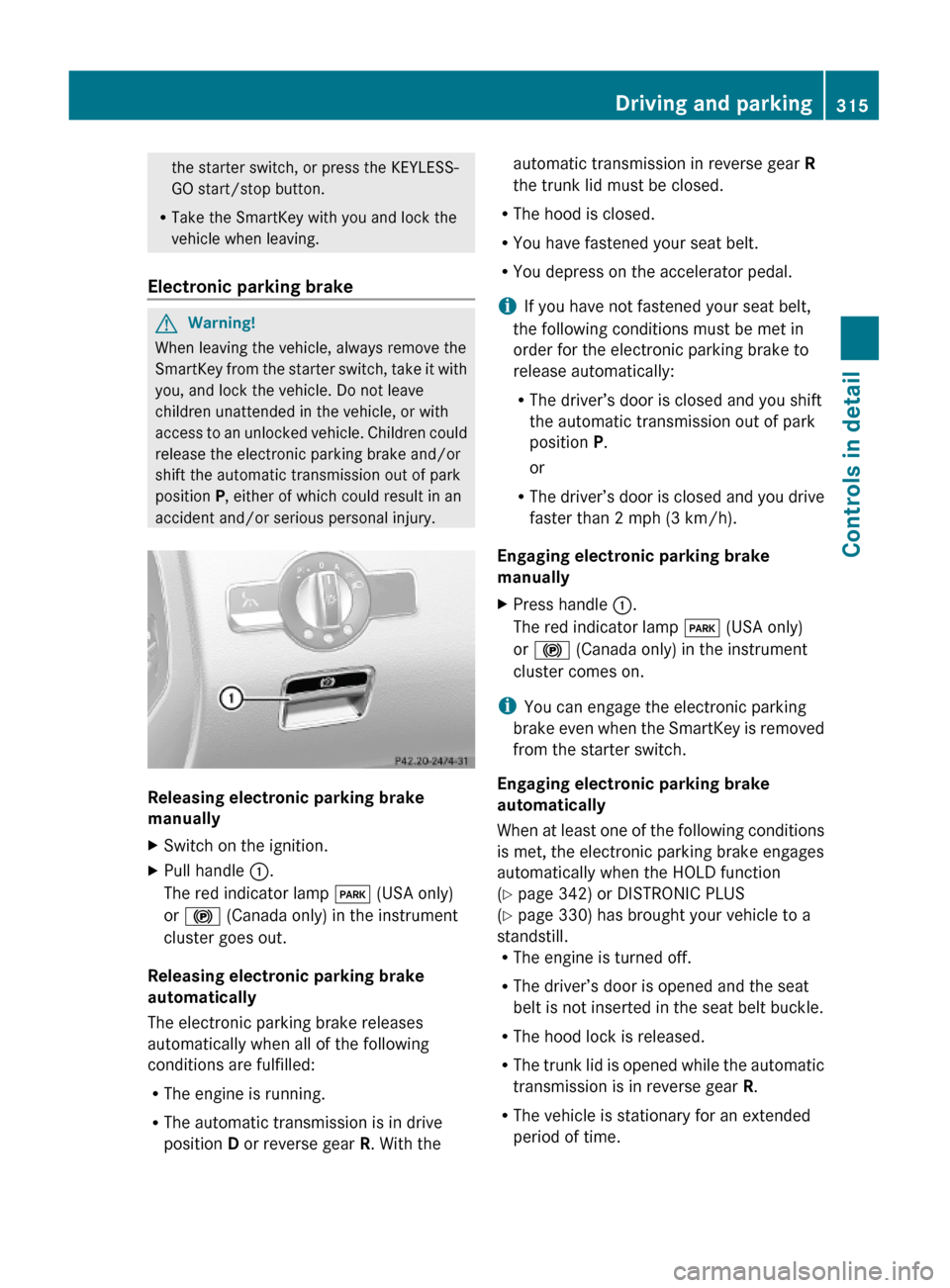 MERCEDES-BENZ S600 2010 W221 Owners Manual the starter switch, or press the KEYLESS-
GO start/stop button.
RTake the SmartKey with you and lock the
vehicle when leaving.
Electronic parking brake
GWarning!
When leaving the vehicle, always remo MERCEDES-BENZ S600 2010 W221 Owners Manual the starter switch, or press the KEYLESS-
GO start/stop button.
RTake the SmartKey with you and lock the
vehicle when leaving.
Electronic parking brake
GWarning!
When leaving the vehicle, always remo