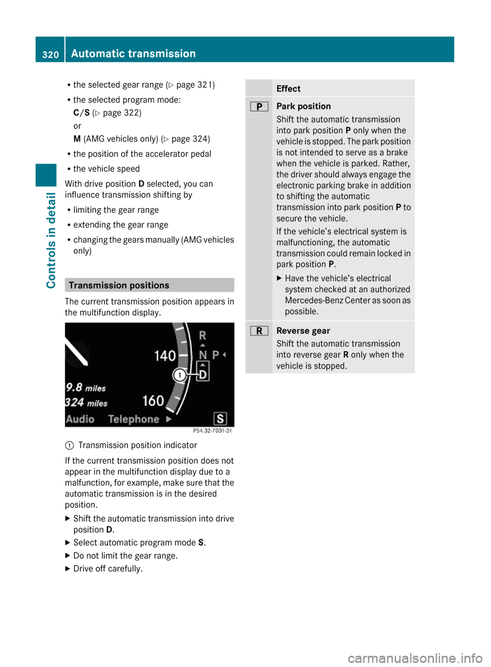 MERCEDES-BENZ S550 4MATIC 2010 W221 Owners Manual Rthe selected gear range (Y page 321)
Rthe selected program mode:
C/S (Y page 322)
or
M (AMG vehicles only) (Y page 324)
Rthe position of the accelerator pedal
Rthe vehicle speed
With drive position D