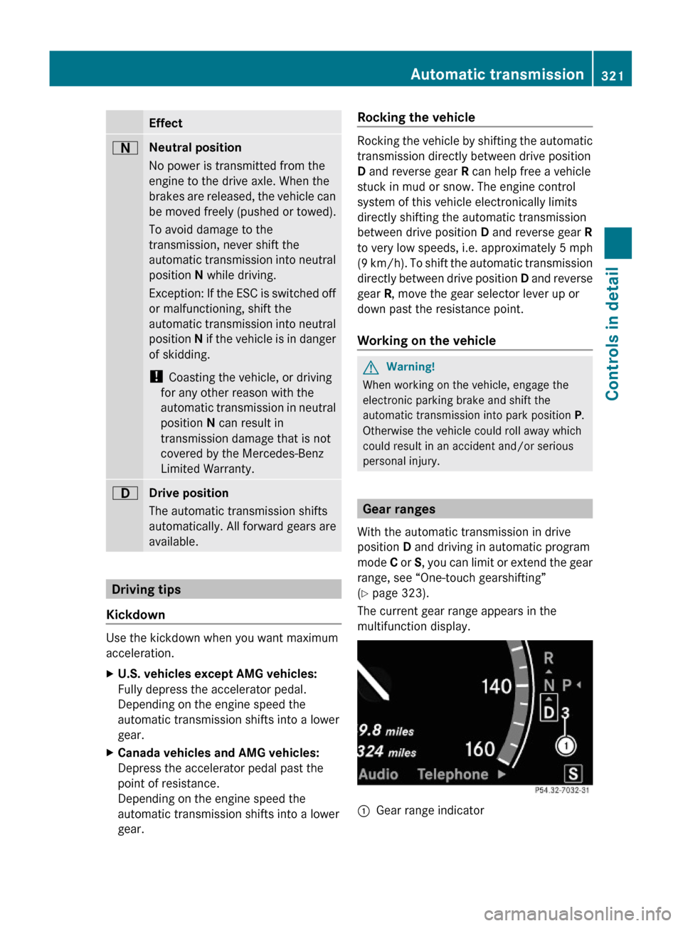 MERCEDES-BENZ S600 2010 W221 Owners Manual EffectANeutral position
No power is transmitted from the
engine to the drive axle. When the
brakes are released, the vehicle can
be moved freely (pushed or towed).
To avoid damage to the
transmission,
