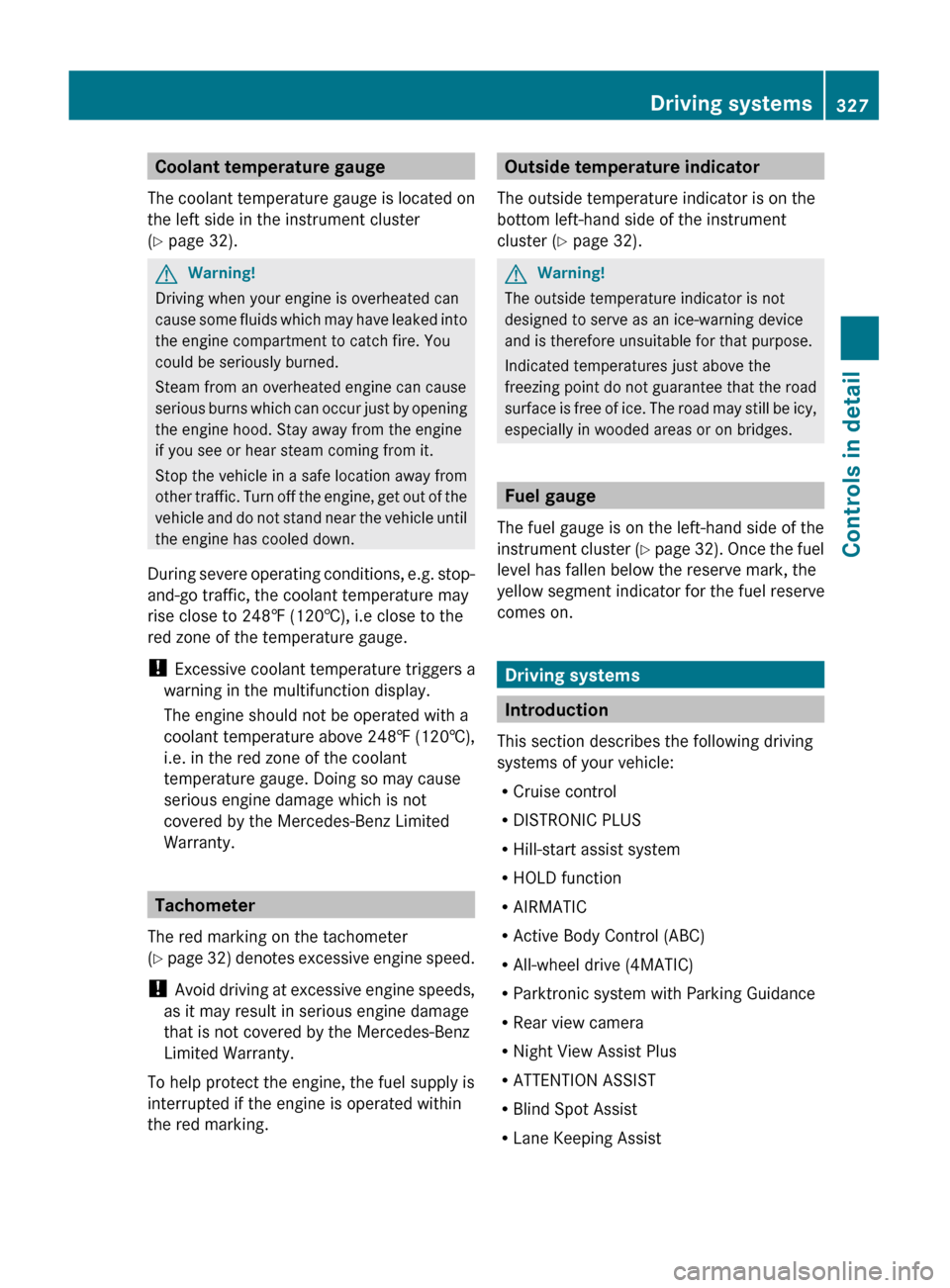 MERCEDES-BENZ S600 2010 W221 Owners Manual Coolant temperature gauge
The coolant temperature gauge is located on
the left side in the instrument cluster
( Y  page 32).GWarning!
Driving when your engine is overheated can
cause some fluids which