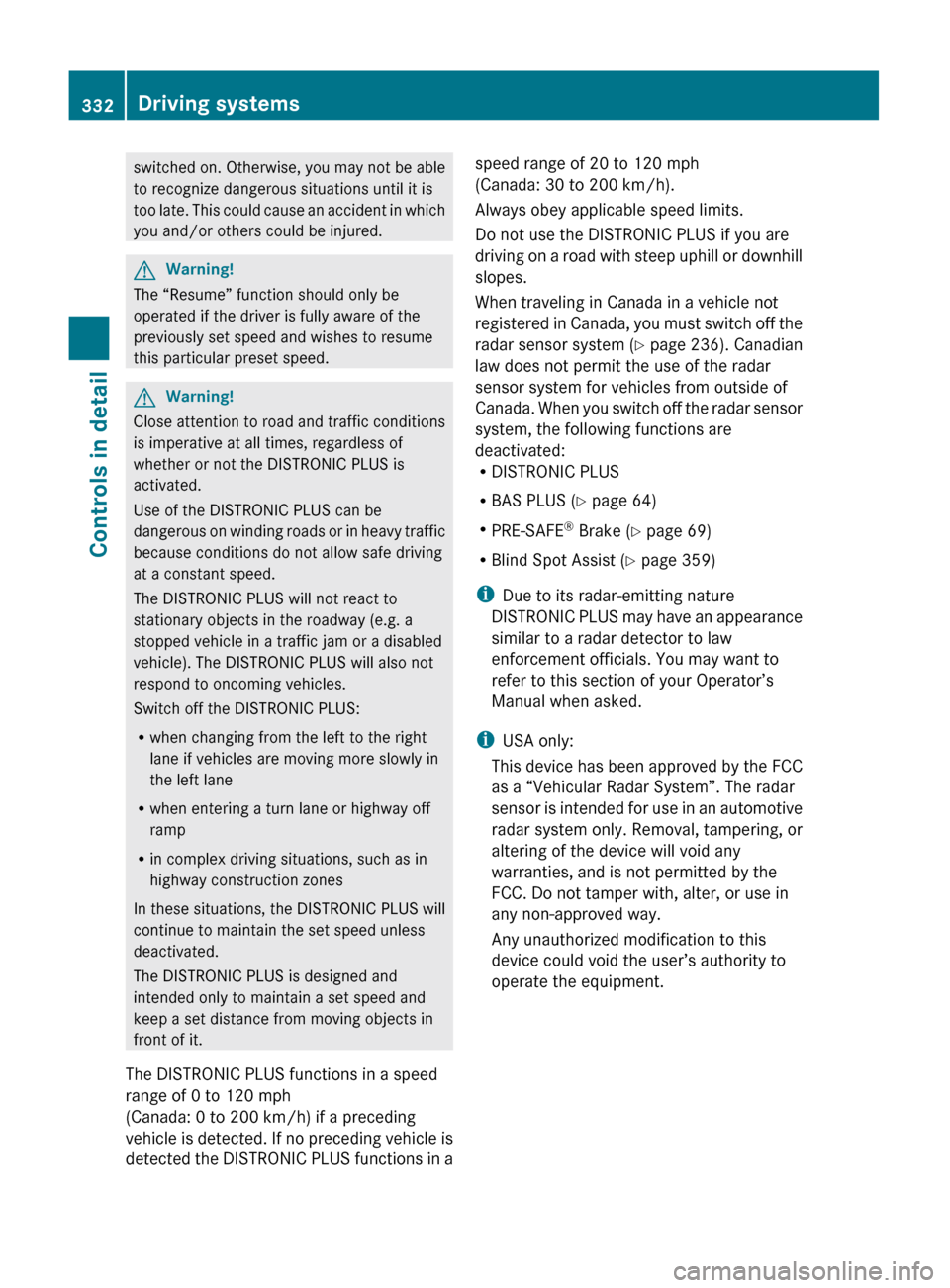 MERCEDES-BENZ S600 2010 W221 Owners Manual switched on. Otherwise, you may not be able
to recognize dangerous situations until it is
too late. This could cause an accident in which
you and/or others could be injured.GWarning!
The “Resume” 