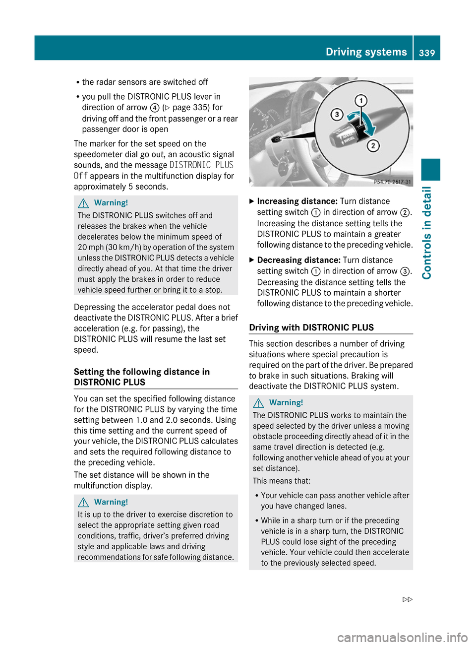 MERCEDES-BENZ S600 2010 W221 Owners Manual Rthe radar sensors are switched off
Ryou pull the DISTRONIC PLUS lever in
direction of arrow ? (Y page 335) for
driving off and the front passenger or a rear
passenger door is open
The marker for the 