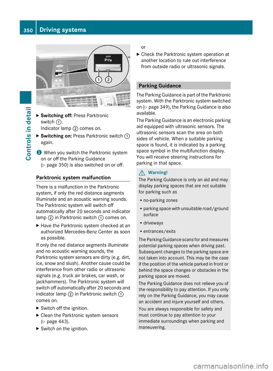 MERCEDES-BENZ S600 2010 W221 Owners Manual XSwitching off: Press Parktronic
switch :.
Indicator lamp ; comes on.
XSwitching on: Press Parktronic switch :
again.
iWhen you switch the Parktronic system
on or off the Parking Guidance
(Y page 350) MERCEDES-BENZ S600 2010 W221 Owners Manual XSwitching off: Press Parktronic
switch :.
Indicator lamp ; comes on.
XSwitching on: Press Parktronic switch :
again.
iWhen you switch the Parktronic system
on or off the Parking Guidance
(Y page 350)