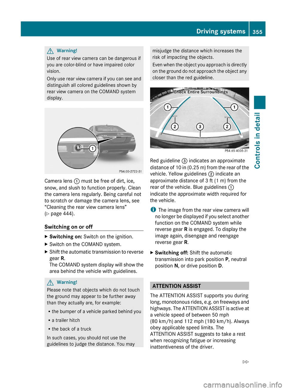 MERCEDES-BENZ S63AMG 2010 W221 Owners Manual GWarning!
Use of rear view camera can be dangerous if
you are color-blind or have impaired color
vision.
Only use rear view camera if you can see and
distinguish all colored guidelines shown by
rear v