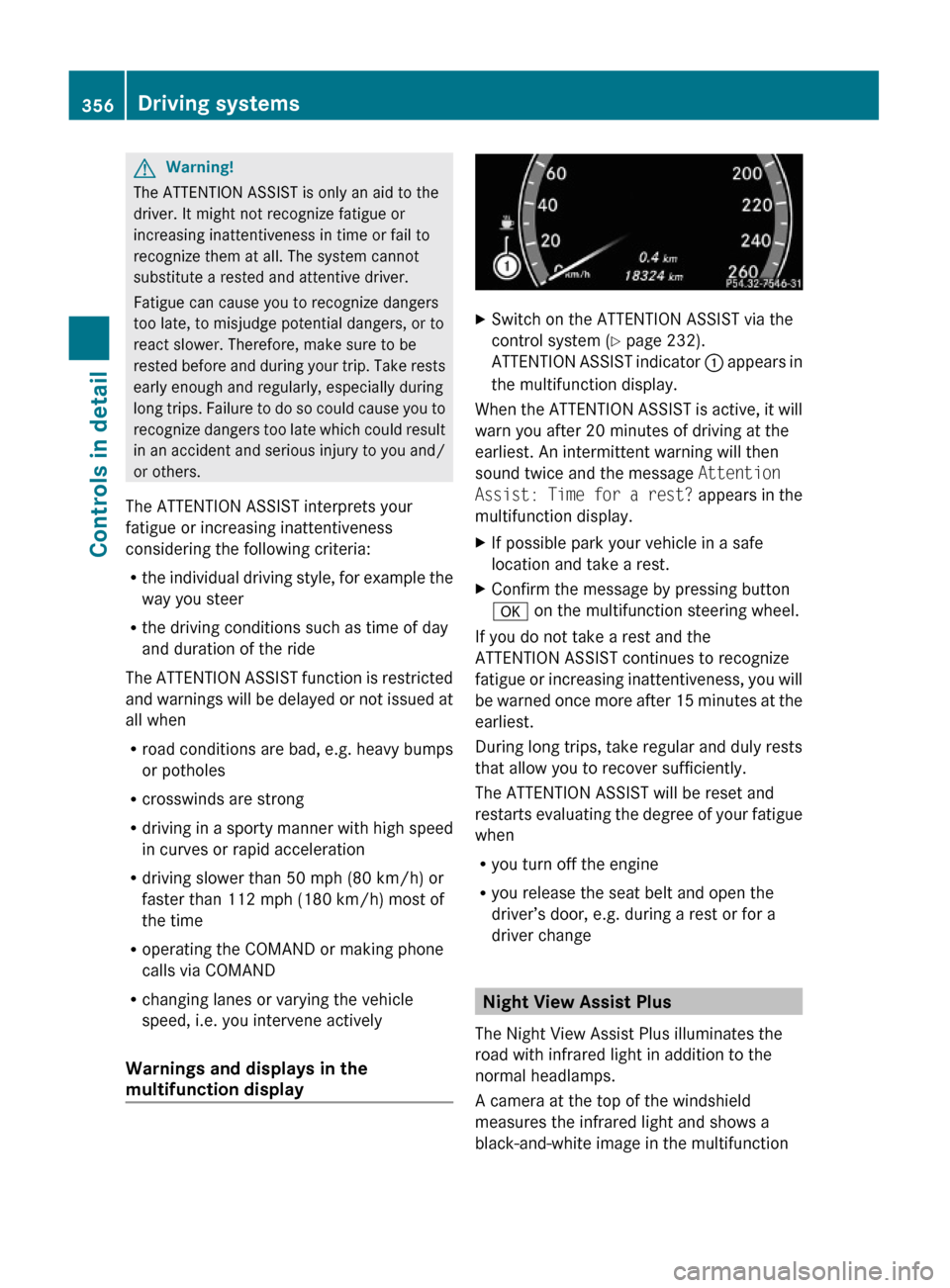 MERCEDES-BENZ S600 2010 W221 Owners Manual GWarning!
The ATTENTION ASSIST is only an aid to the
driver. It might not recognize fatigue or
increasing inattentiveness in time or fail to
recognize them at all. The system cannot
substitute a reste MERCEDES-BENZ S600 2010 W221 Owners Manual GWarning!
The ATTENTION ASSIST is only an aid to the
driver. It might not recognize fatigue or
increasing inattentiveness in time or fail to
recognize them at all. The system cannot
substitute a reste