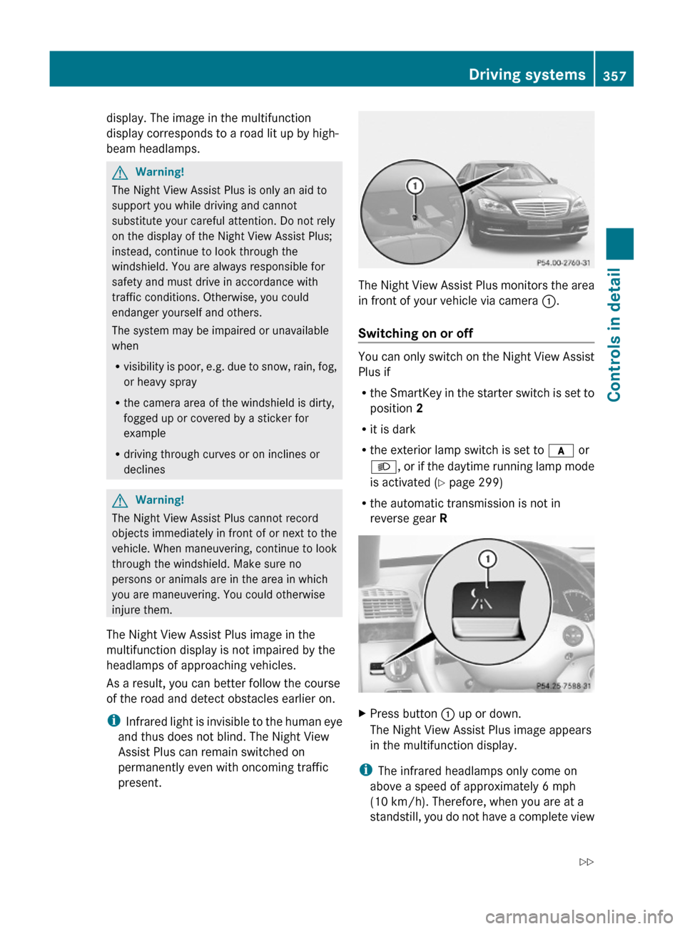 MERCEDES-BENZ S600 2010 W221 Owners Manual display. The image in the multifunction
display corresponds to a road lit up by high-
beam headlamps.
GWarning!
The Night View Assist Plus is only an aid to
support you while driving and cannot
substi MERCEDES-BENZ S600 2010 W221 Owners Manual display. The image in the multifunction
display corresponds to a road lit up by high-
beam headlamps.
GWarning!
The Night View Assist Plus is only an aid to
support you while driving and cannot
substi
