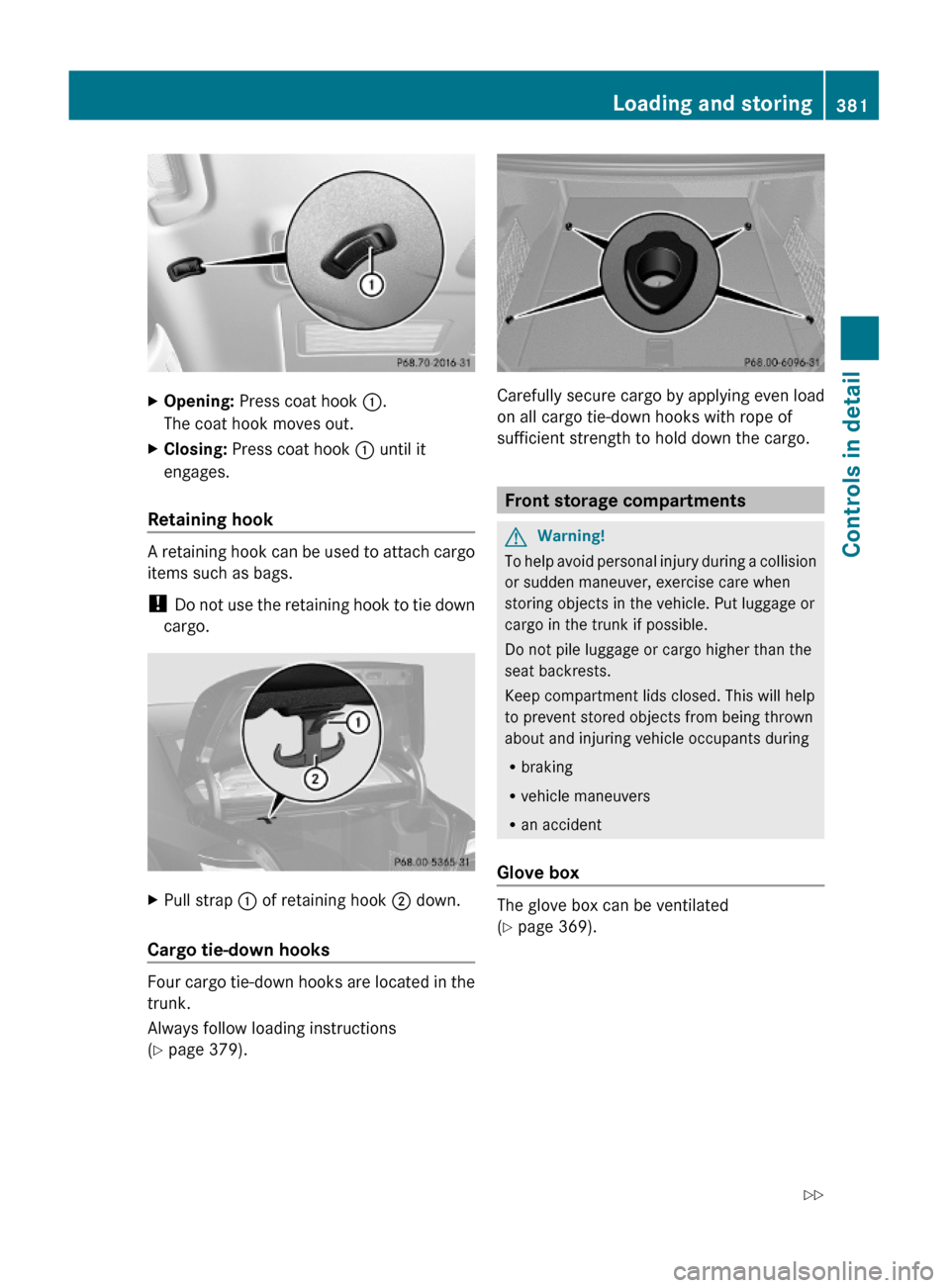 MERCEDES-BENZ S63AMG 2010 W221 Owners Manual XOpening: Press coat hook :.
The coat hook moves out.
XClosing: Press coat hook : until it
engages.
Retaining hook
A retaining hook can be used to attach cargo
items such as bags.
! Do not use the ret MERCEDES-BENZ S63AMG 2010 W221 Owners Manual XOpening: Press coat hook :.
The coat hook moves out.
XClosing: Press coat hook : until it
engages.
Retaining hook
A retaining hook can be used to attach cargo
items such as bags.
! Do not use the ret