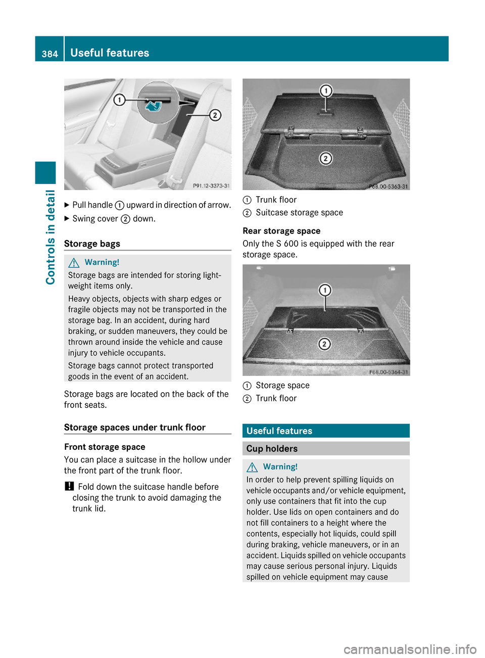 MERCEDES-BENZ S63AMG 2010 W221 Owners Manual XPull handle : upward in direction of arrow.XSwing cover ; down.
Storage bags
GWarning!
Storage bags are intended for storing light-
weight items only.
Heavy objects, objects with sharp edges or
frag MERCEDES-BENZ S63AMG 2010 W221 Owners Manual XPull handle : upward in direction of arrow.XSwing cover ; down.
Storage bags
GWarning!
Storage bags are intended for storing light-
weight items only.
Heavy objects, objects with sharp edges or
frag