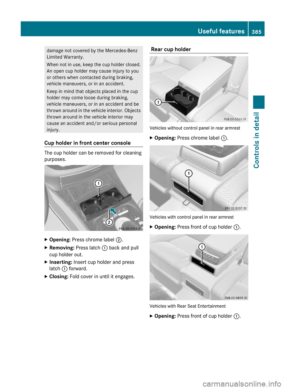 MERCEDES-BENZ S63AMG 2010 W221 Owners Manual damage not covered by the Mercedes-Benz
Limited Warranty.
When not in use, keep the cup holder closed.
An open cup holder may cause injury to you
or others when contacted during braking,
vehicle maneu MERCEDES-BENZ S63AMG 2010 W221 Owners Manual damage not covered by the Mercedes-Benz
Limited Warranty.
When not in use, keep the cup holder closed.
An open cup holder may cause injury to you
or others when contacted during braking,
vehicle maneu