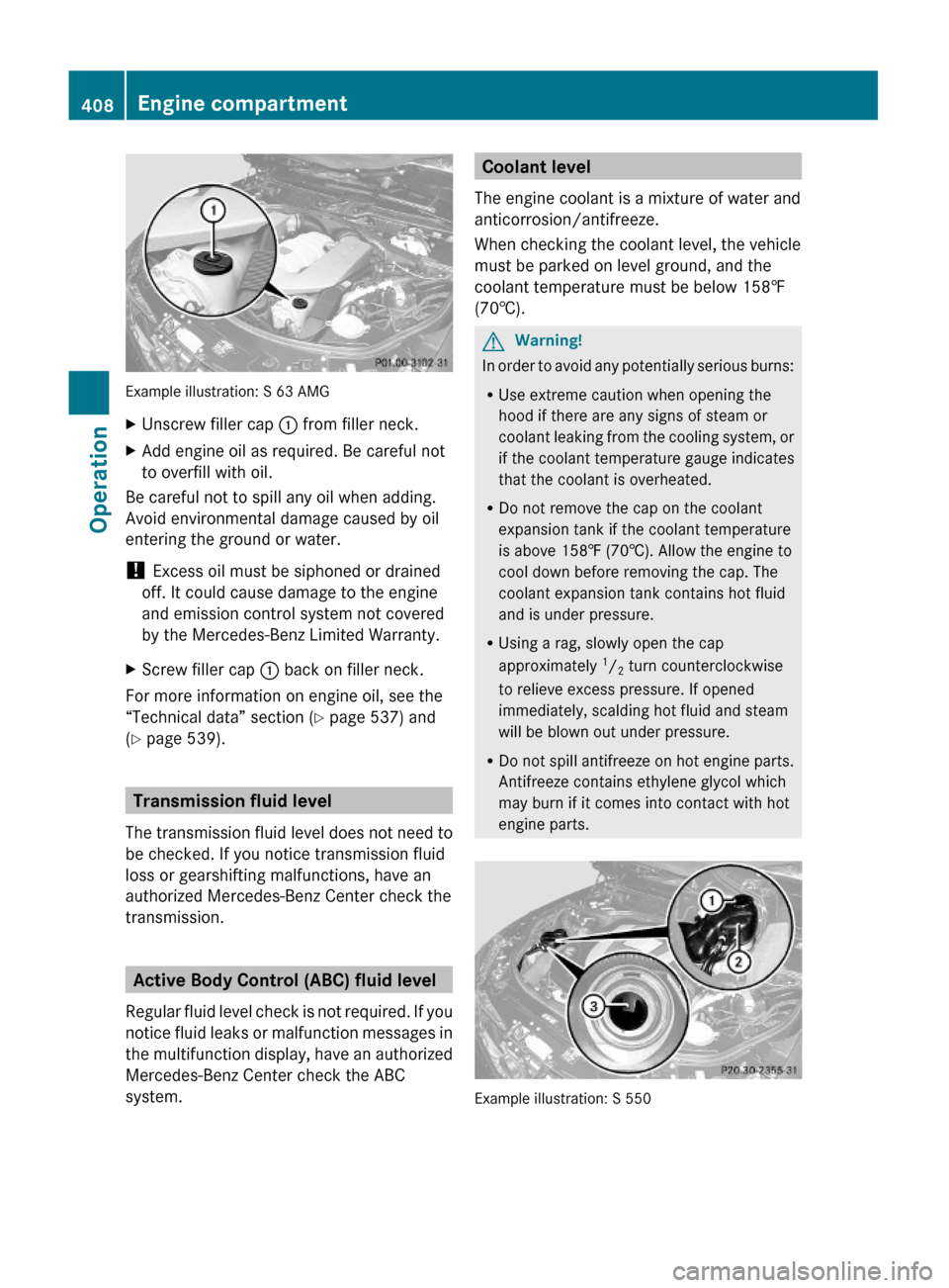 MERCEDES-BENZ S63AMG 2010 W221 Owners Manual Example illustration: S 63 AMG
XUnscrew filler cap : from filler neck.XAdd engine oil as required. Be careful not
to overfill with oil.
Be careful not to spill any oil when adding.
Avoid environmental