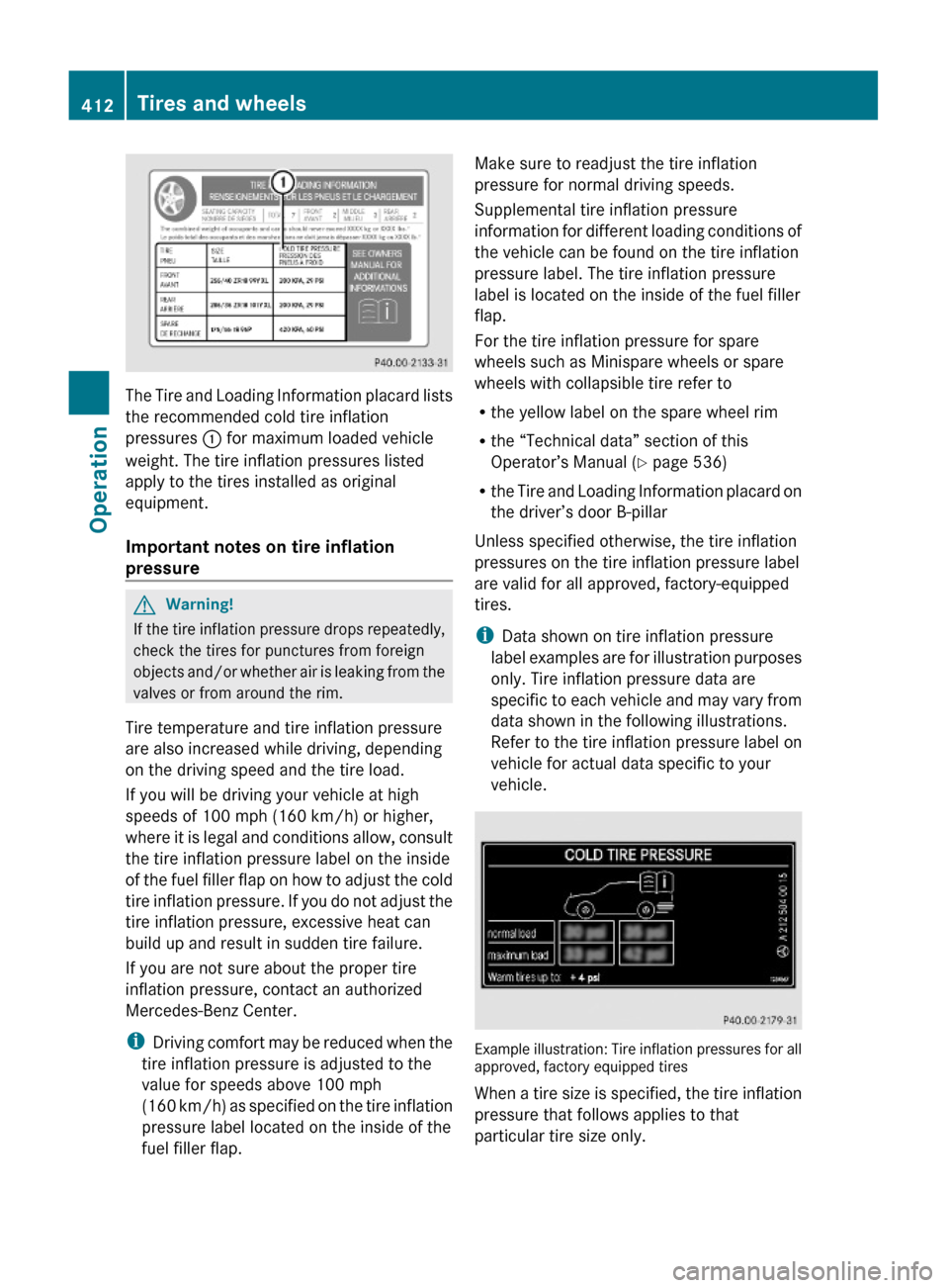 MERCEDES-BENZ S550 4MATIC 2010 W221 Owners Manual The Tire and Loading Information placard lists
the recommended cold tire inflation
pressures : for maximum loaded vehicle
weight. The tire inflation pressures listed
apply to the tires installed as or