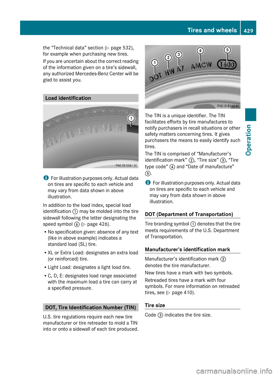 MERCEDES-BENZ S63AMG 2010 W221 Owners Manual the “Technical data” section (Y page 532),
for example when purchasing new tires.
If you are uncertain about the correct reading
of the information given on a tire’s sidewall,
any authorized Mer