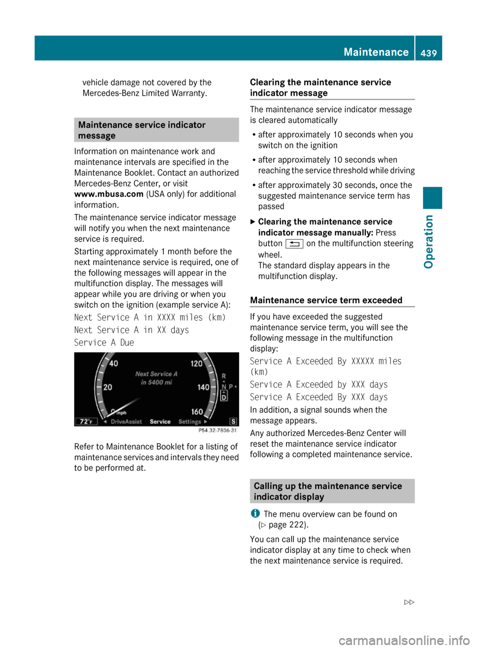 MERCEDES-BENZ S550 4MATIC 2010 W221 Owners Manual vehicle damage not covered by the
Mercedes-Benz Limited Warranty.
Maintenance service indicator 
message
Information on maintenance work and
maintenance intervals are specified in the
Maintenance Book