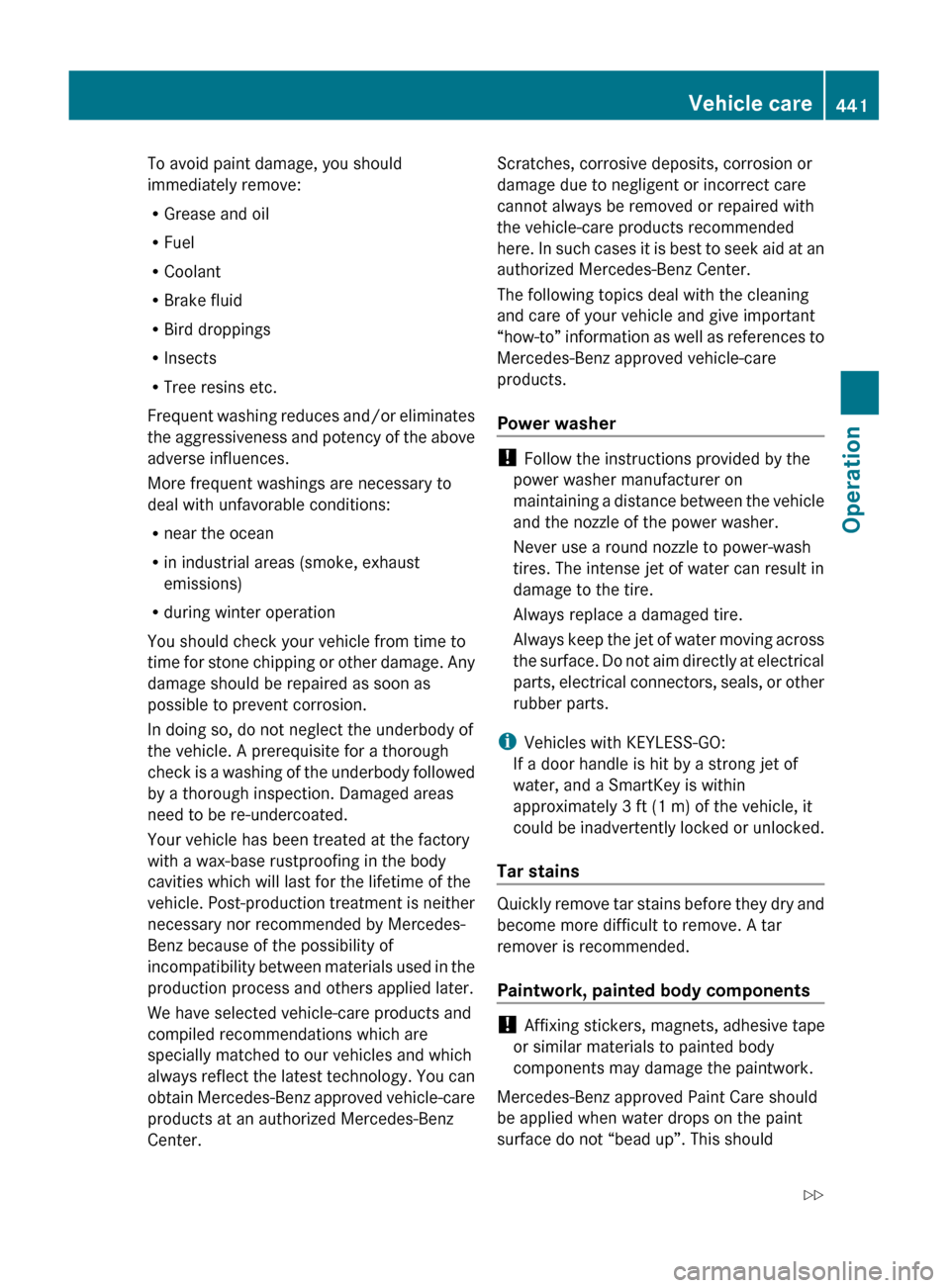 MERCEDES-BENZ S63AMG 2010 W221 Owners Manual To avoid paint damage, you should
immediately remove:
R Grease and oil
R Fuel
R Coolant
R Brake fluid
R Bird droppings
R Insects
R Tree resins etc.
Frequent washing reduces and/or eliminates
the aggre