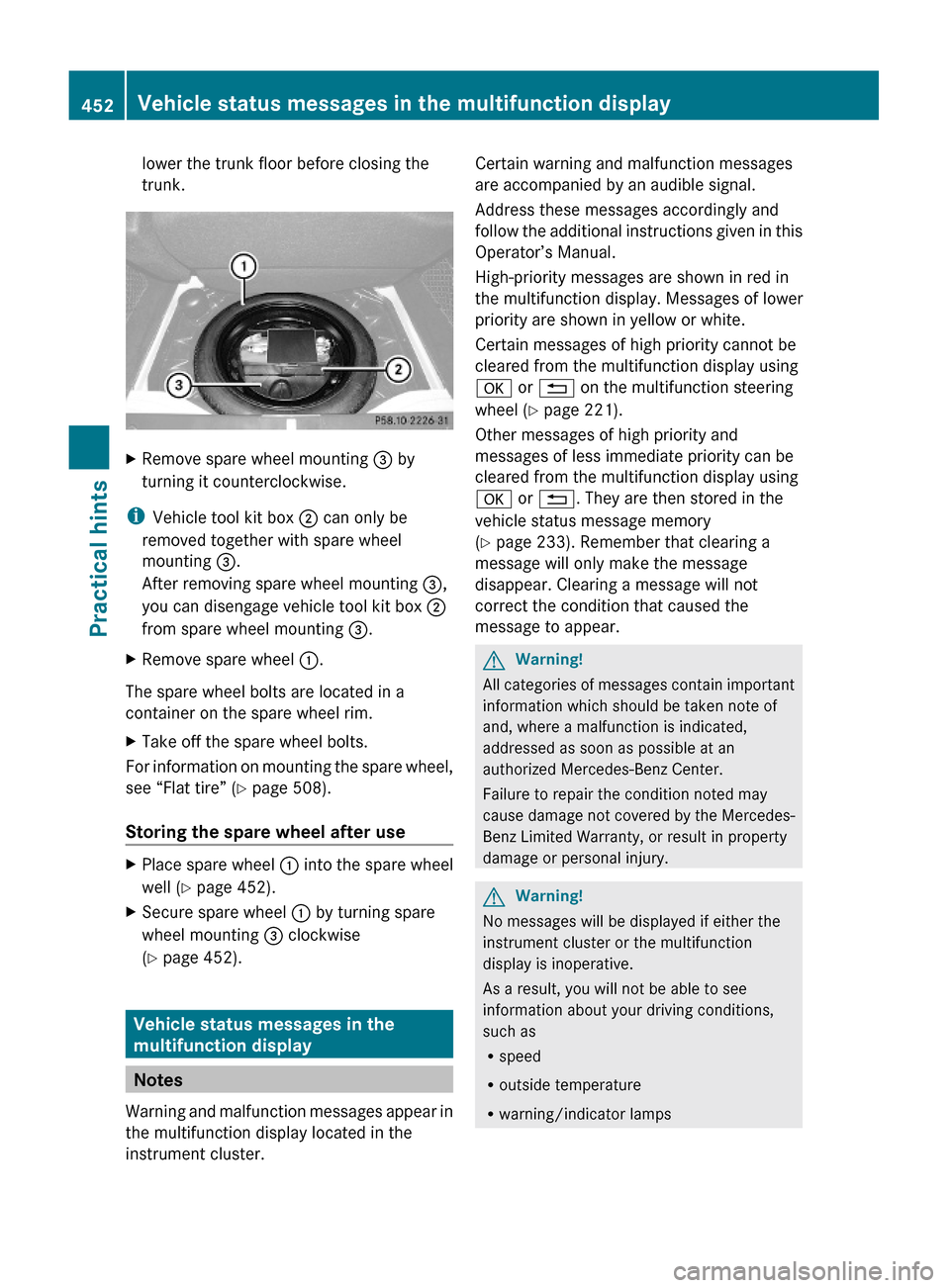 MERCEDES-BENZ S550 4MATIC 2010 W221 Owners Guide lower the trunk floor before closing the
trunk.
XRemove spare wheel mounting = by
turning it counterclockwise.
iVehicle tool kit box ; can only be
removed together with spare wheel
mounting =.
After r