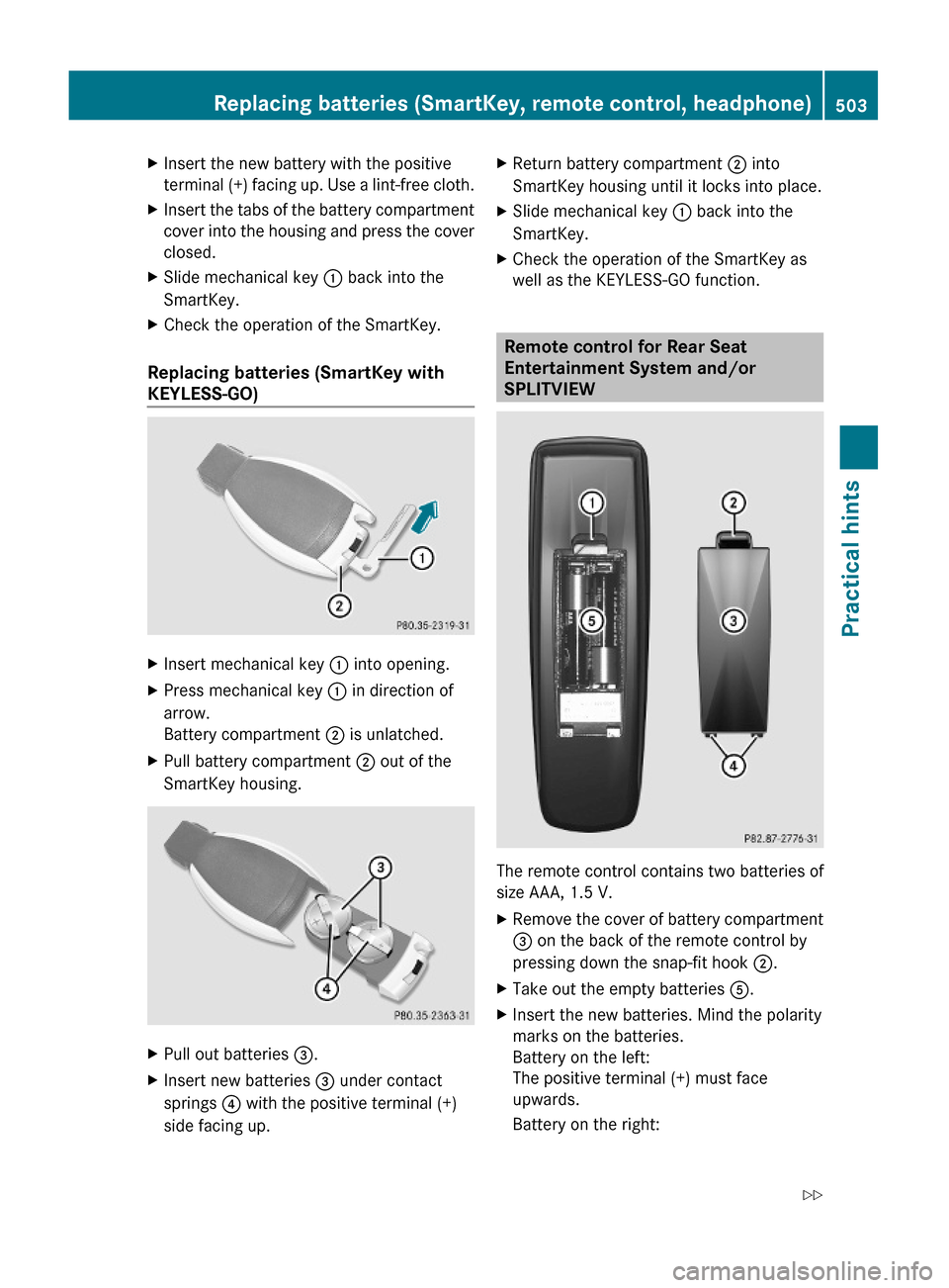 MERCEDES-BENZ S63AMG 2010 W221 Owners Manual XInsert the new battery with the positive
terminal (+) facing up. Use a lint-free cloth.
XInsert the tabs of the battery compartment
cover into the housing and press the cover
closed.
XSlide mechanica