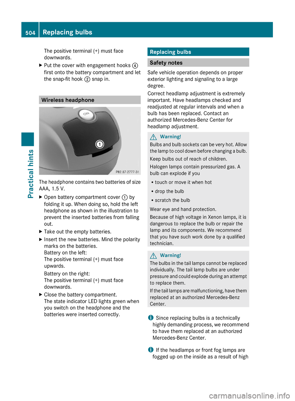 MERCEDES-BENZ S63AMG 2010 W221 Owners Manual The positive terminal (+) must face
downwards.
XPut the cover with engagement hooks ?
first onto the battery compartment and let
the snap-fit hook 2 snap in.
Wireless headphone
The headphone contains 