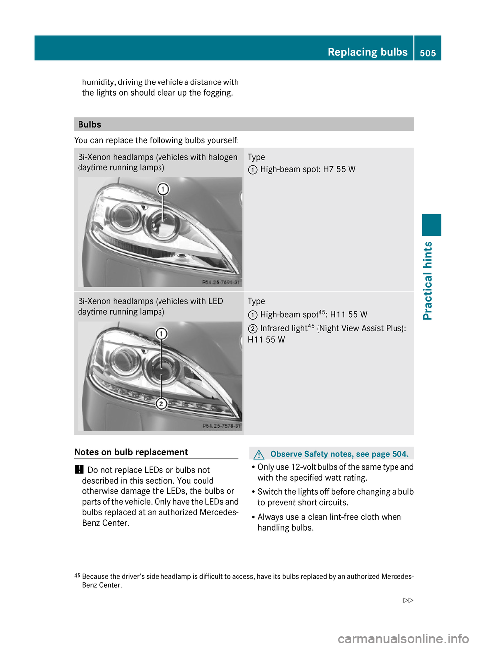 MERCEDES-BENZ S550 4MATIC 2010 W221 Owners Manual humidity, driving the vehicle a distance with
the lights on should clear up the fogging.
Bulbs
You can replace the following bulbs yourself:
Bi-Xenon headlamps (vehicles with halogen
daytime running l