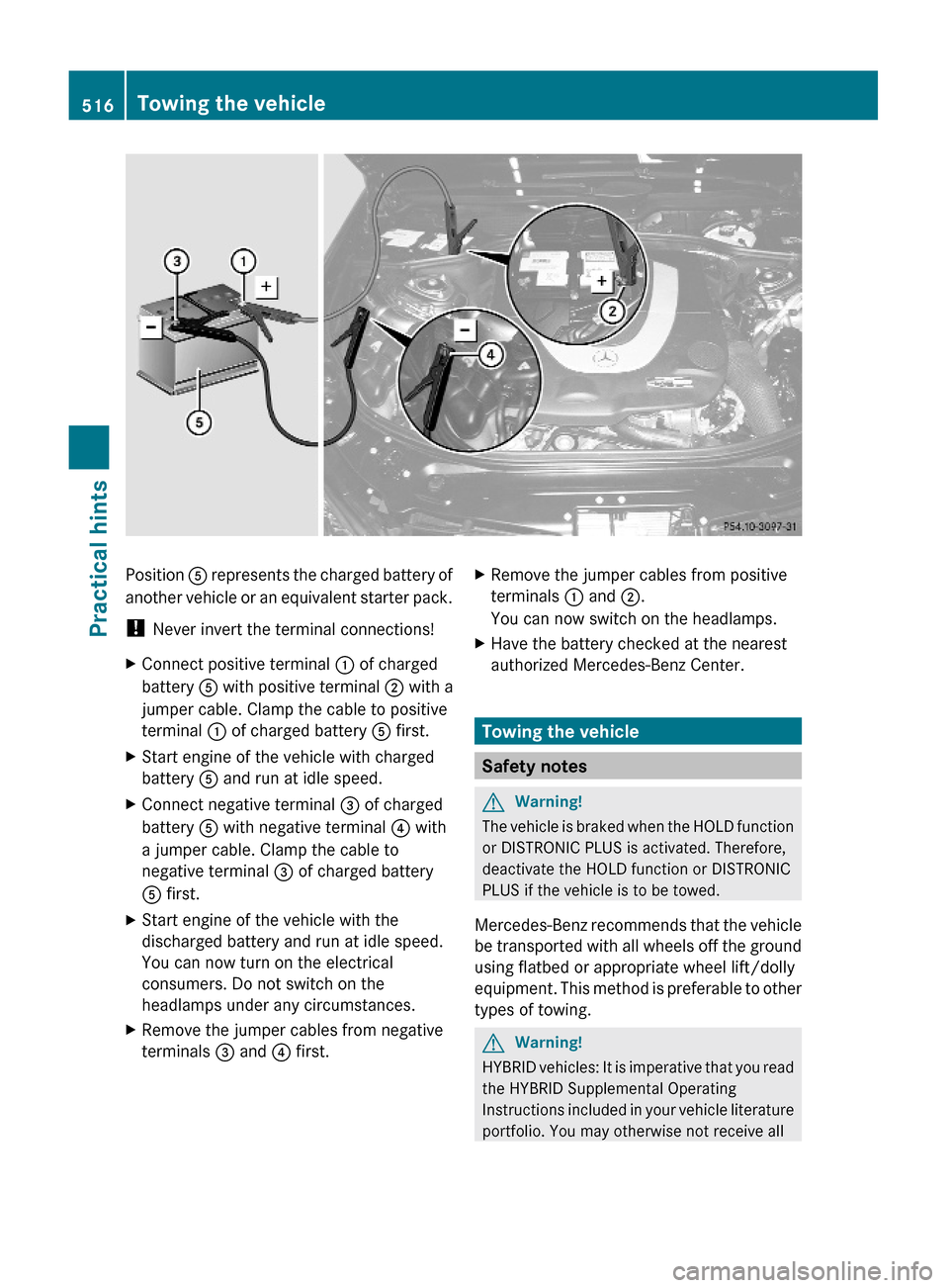 MERCEDES-BENZ S63AMG 2010 W221 Owners Manual Position A represents the charged battery of
another vehicle or an equivalent starter pack.
! Never invert the terminal connections!
XConnect positive terminal : of charged
battery A with positive ter